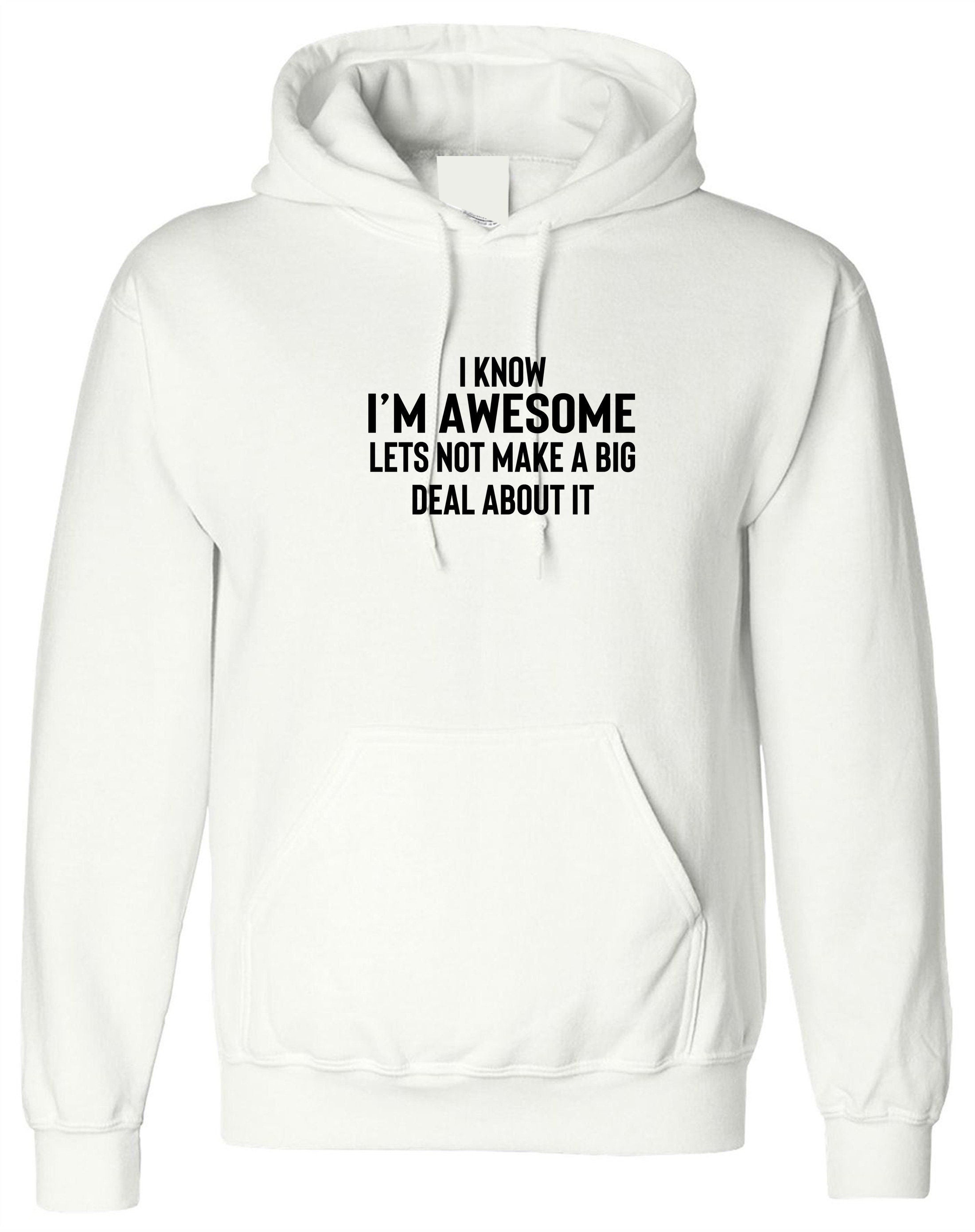 I know i'm awesome - lets not make a big deal funny slogan hoodie hoody hood hooded proud mens humour women ladies sarcastic top