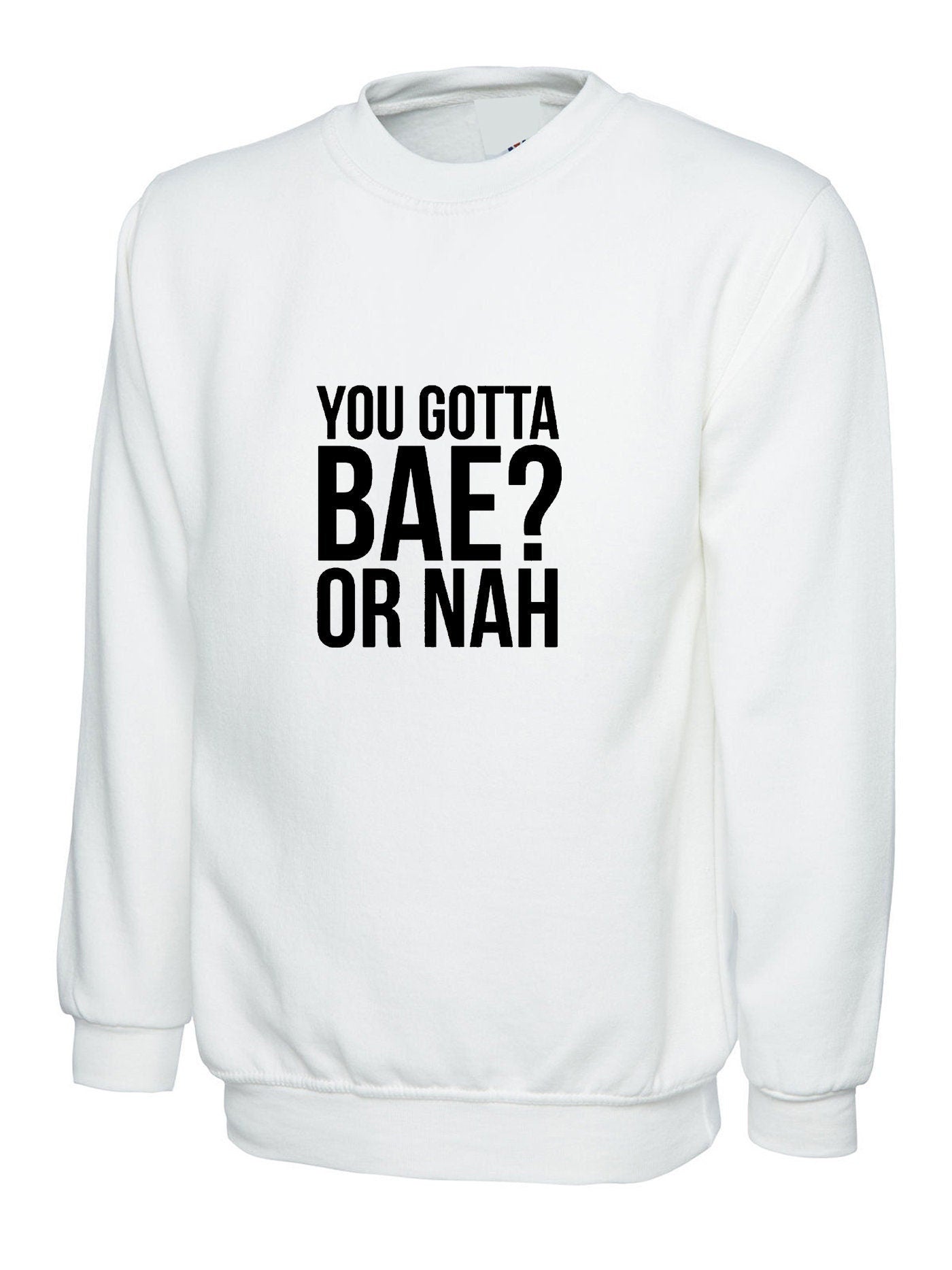 You gotta bae or nah? funny sweatshirt jumper sweater shirt slogan valentines present gift unisex womens.