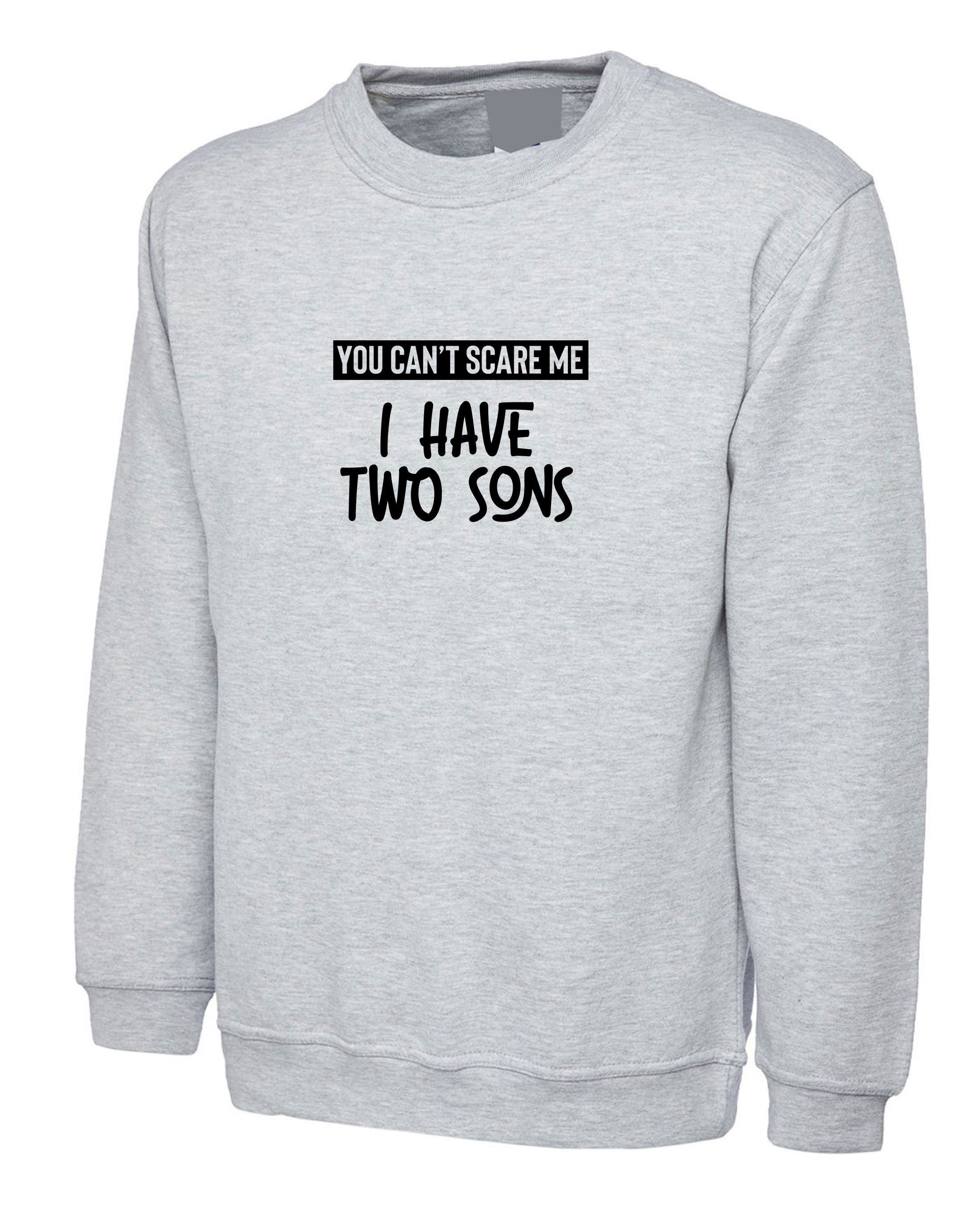 You can't scare me i have two sons sweatshirt jumper sweater shirt birthday gift for mother from sons christmas present mom mama mummy