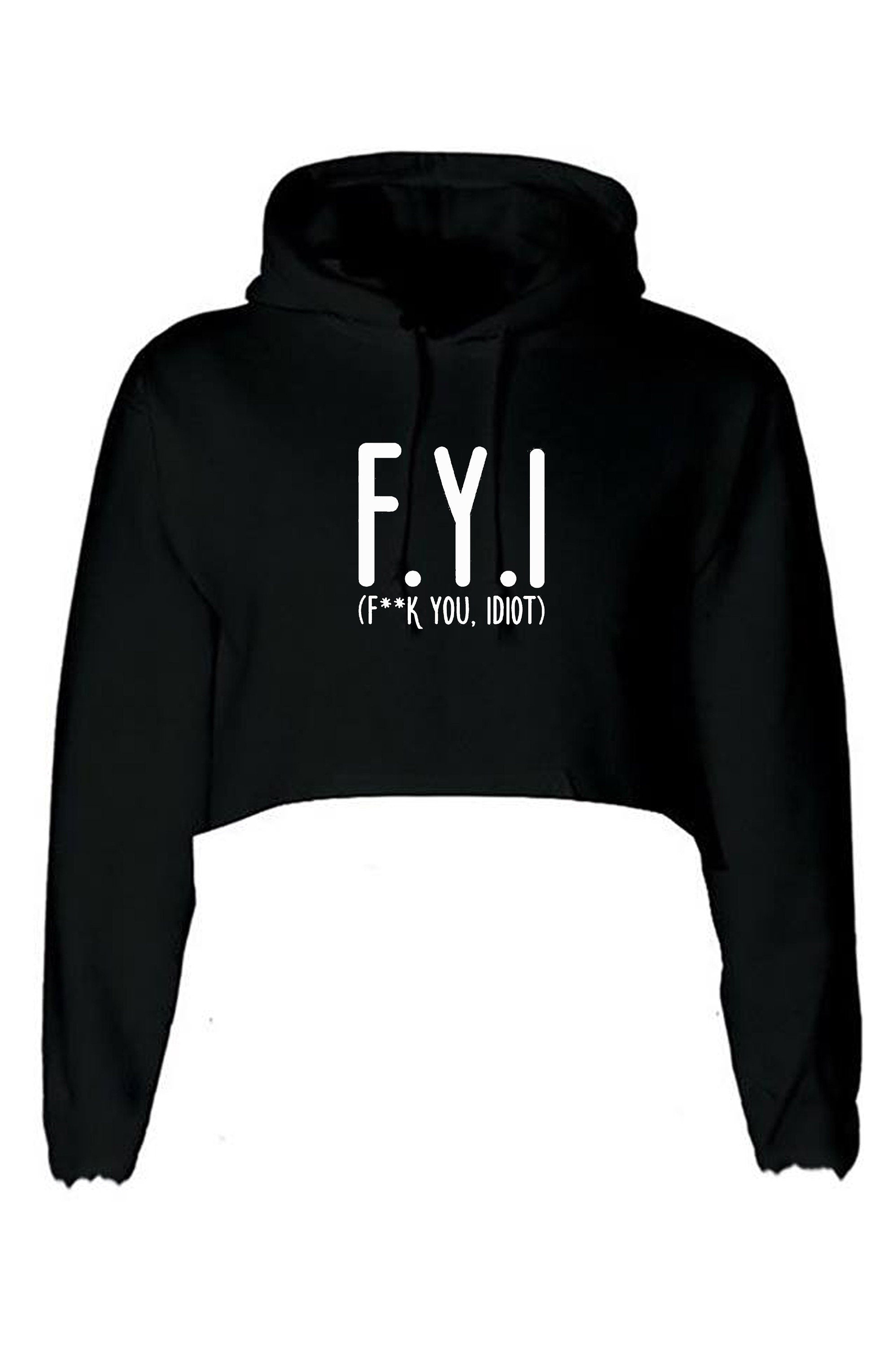 Fyi (f**k you, idiot) funny crop top crop-tops hoodie hoody hood hipster slogan funny insult rude gift unisex present womens ladies top