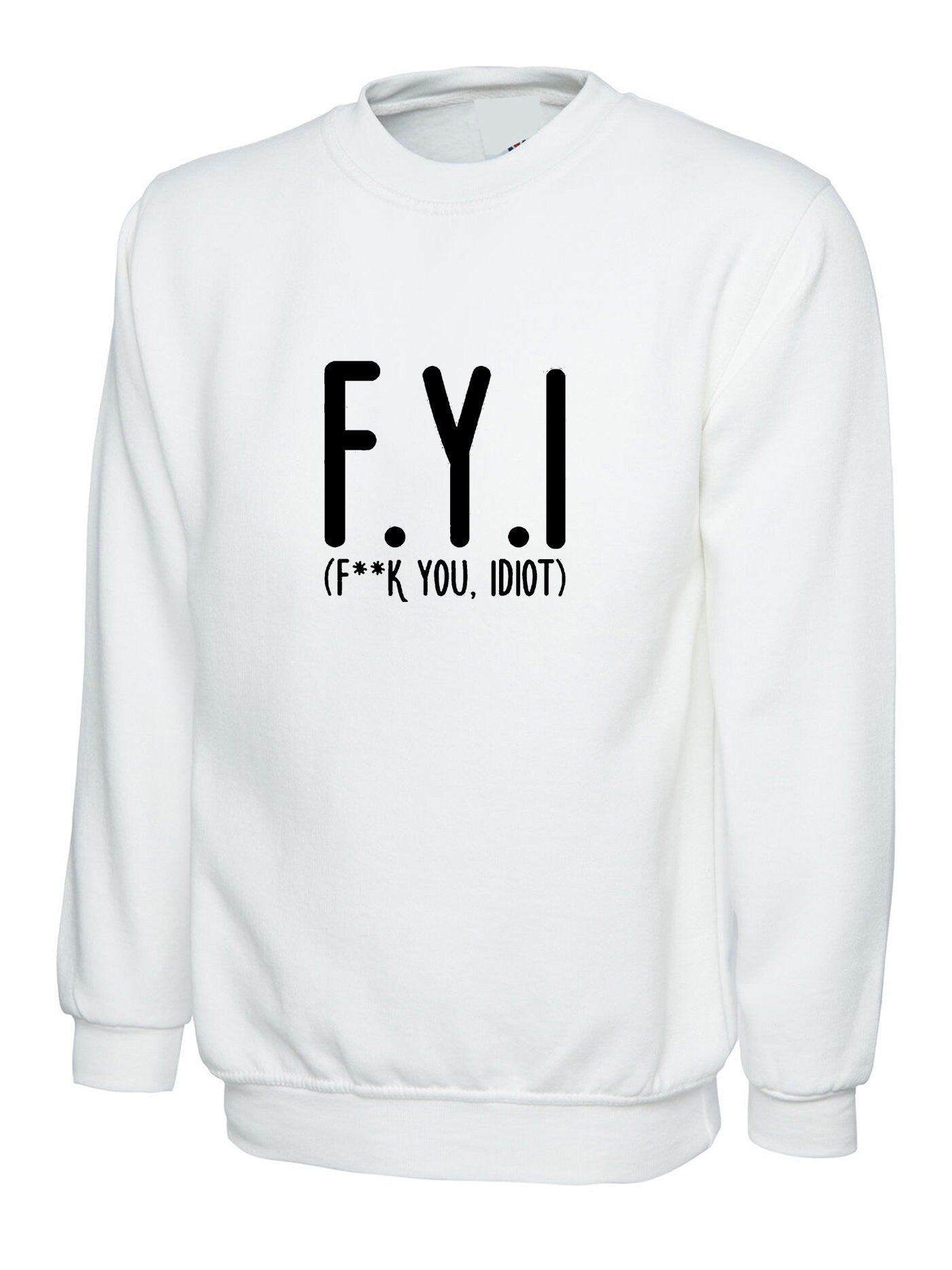 Fyi (f**k you, idiot) funny sweatshirt jumper sweater shirt hipster slogan funny insult rude gift unisex mens womens ladies top