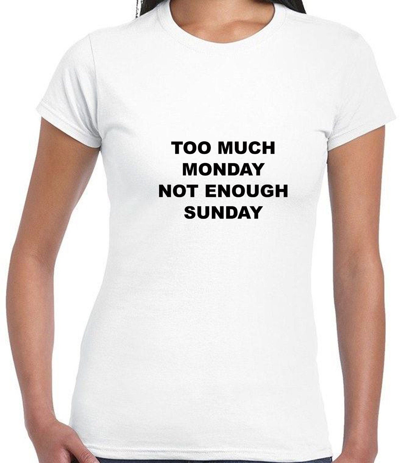 Too much monday not enough sunday funny t shirt tshirt t-shirt tee shirt joke i hate mondays lazy top womens mens ladies unisex gift