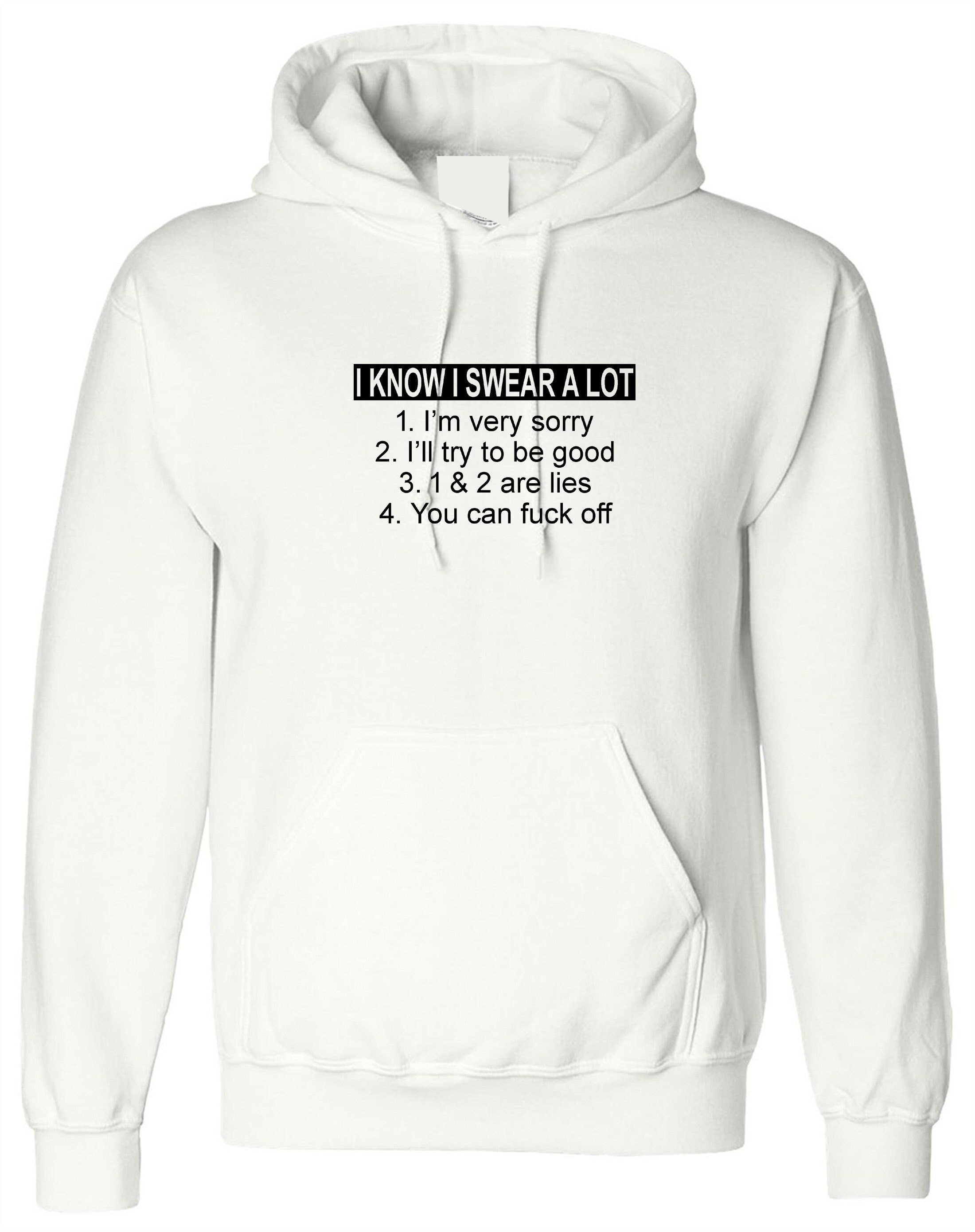 I know i swear a lot i'm sorry f**k off funny slogan hoodie hoody hood hooded offensive f**k gif top joke unisex ladies mens