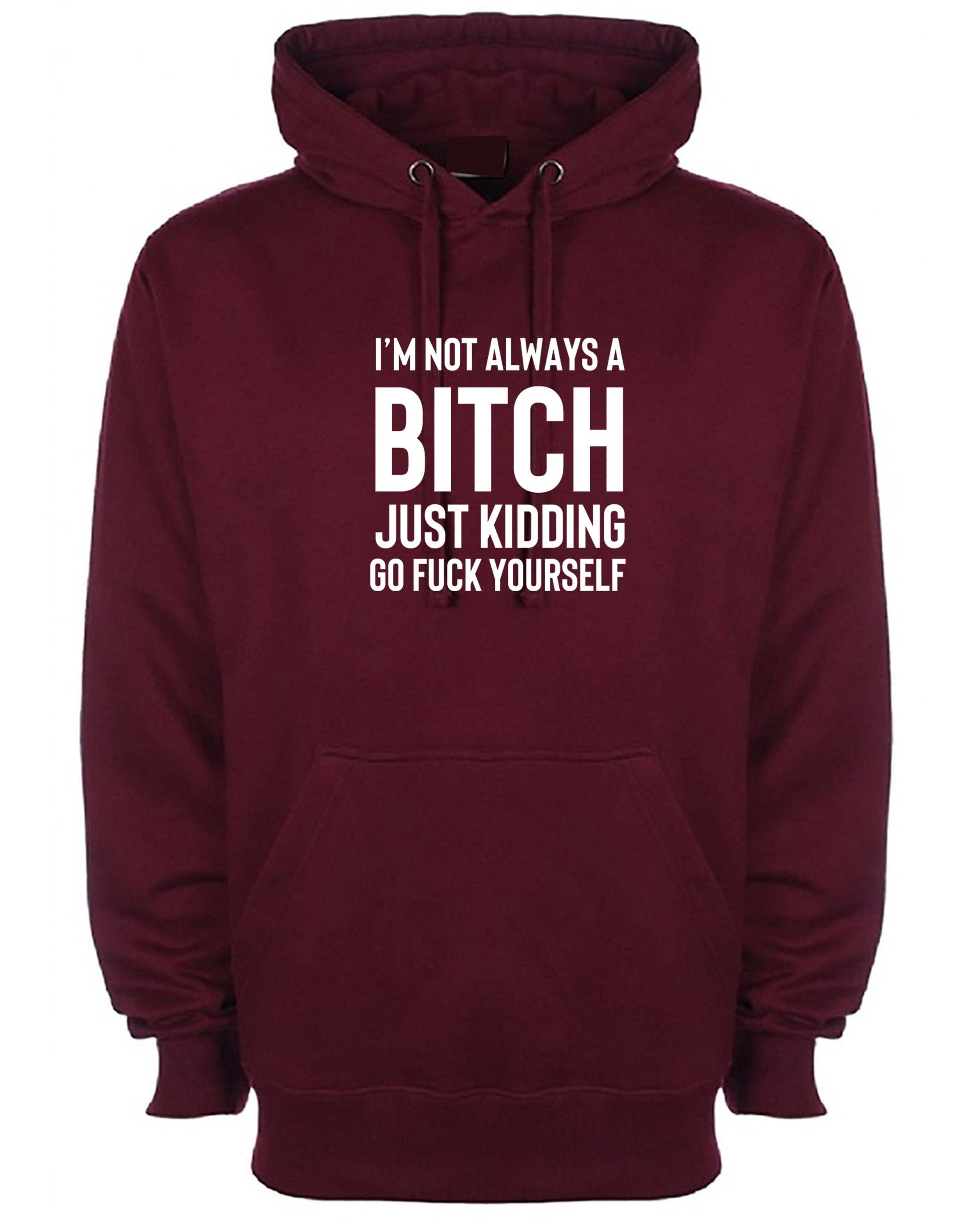 Funny womens i'm not always a bitch just kidding go f**k yourself hoodie hoody hood hooded mens unisex joke sarcastic rude gift top xmas