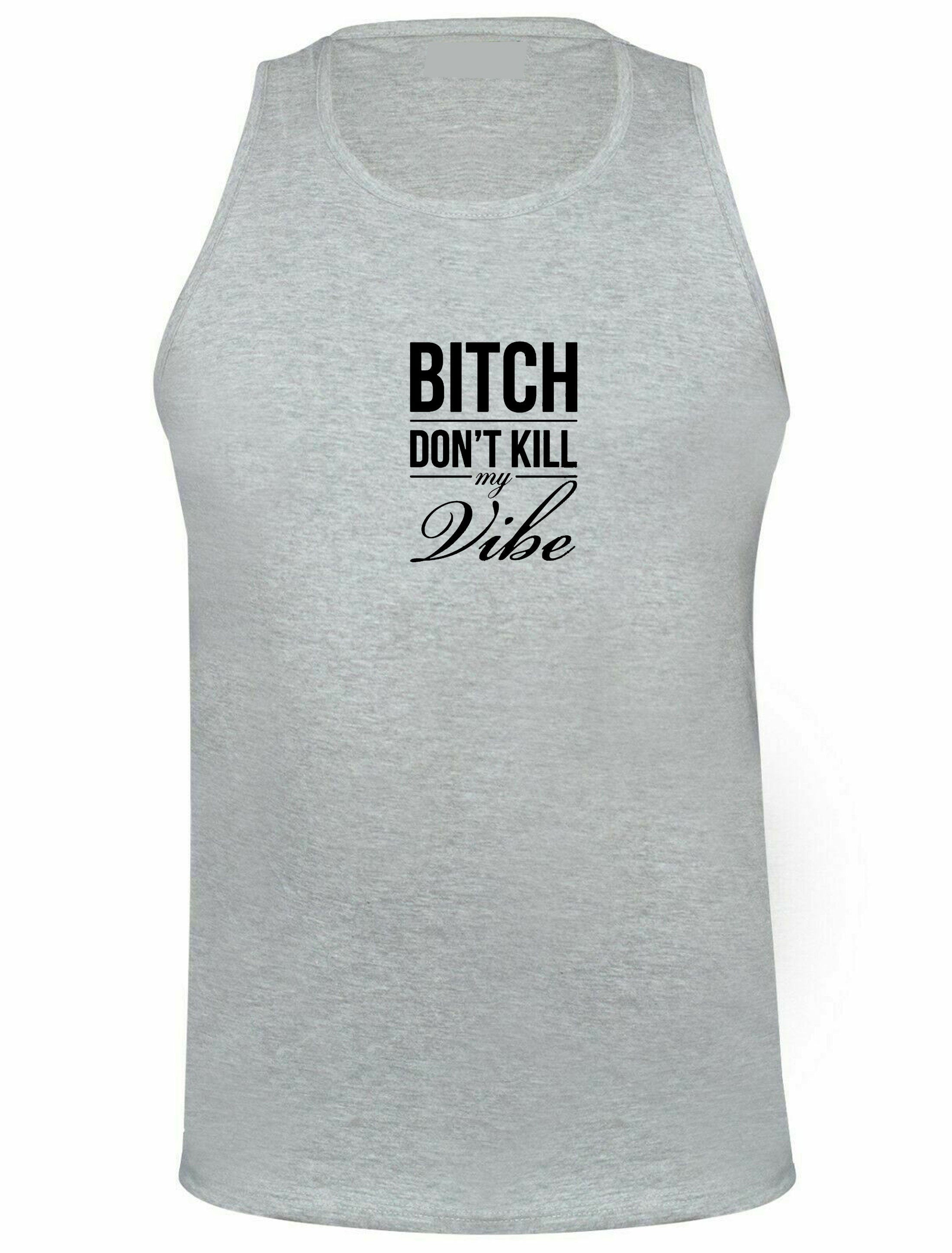 Bitch dont kill my vibe vest vests gym workout exercise jogging yoga graphic print swag funny top unisex womens ladies gift birthday xmas