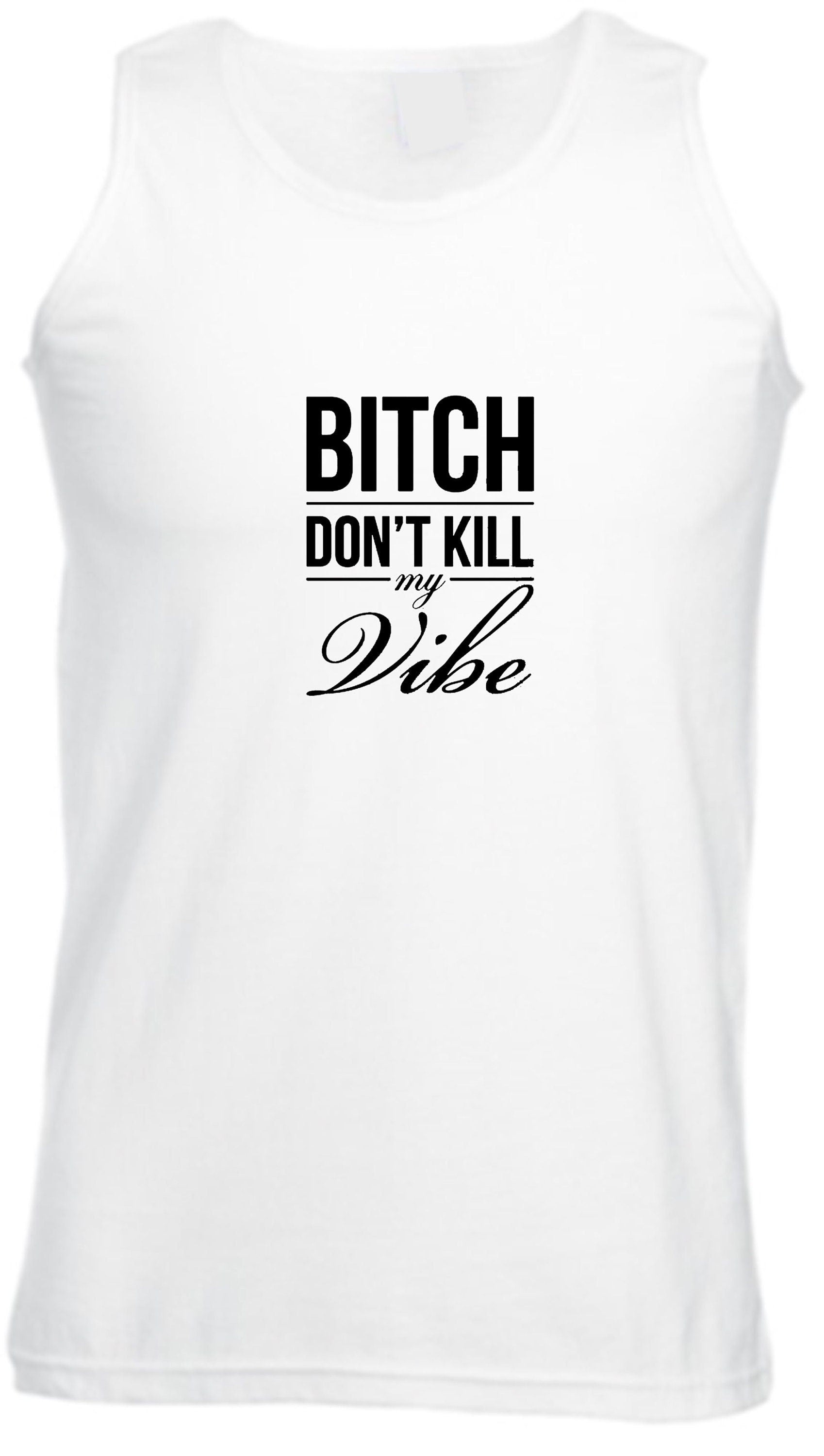 Bitch dont kill my vibe vest vests gym workout exercise jogging yoga graphic print swag funny top unisex womens ladies gift birthday xmas