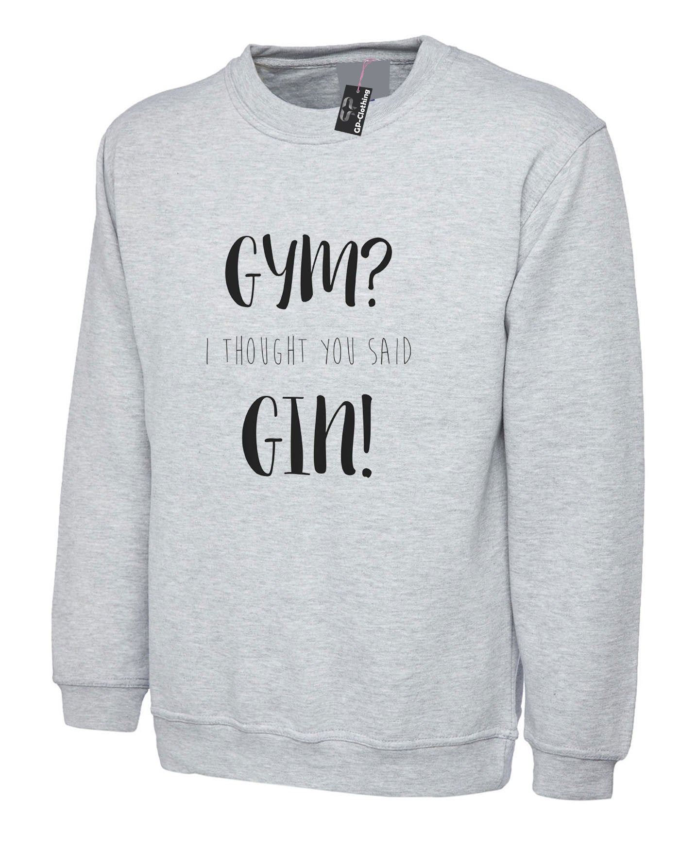 Gym i thought you said gin sweatshirt jumper sweater shirt top funny workout unisex joke gift gin lover foodie i hate gym