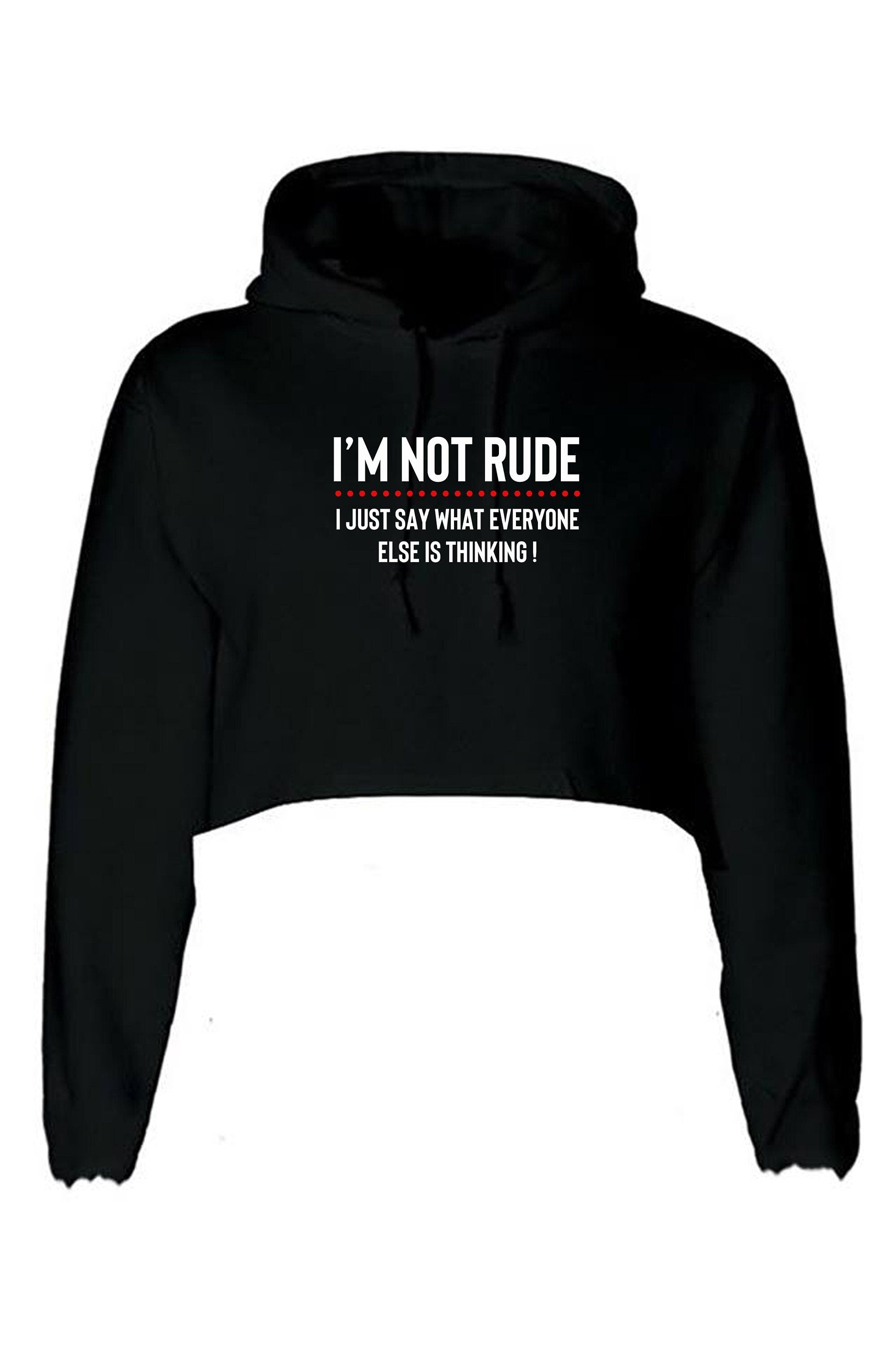 I'm not rude i just say whatever everyone else is thinking crop tops hoodie croptops hoody hood hooded funny rude sarcastic joke gift women