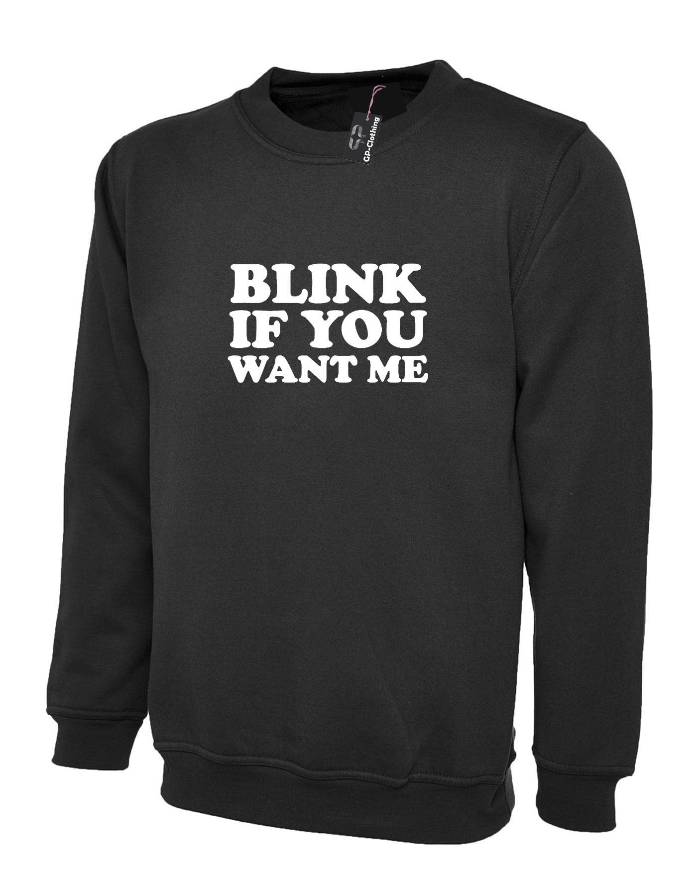 Blink if you want me sweatshirt jumper sweater shirt cheeky novelty lad funny top mens womens ladies unisex valentines gift joke