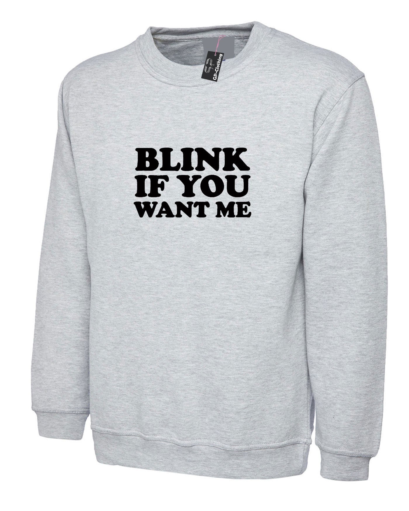 Blink if you want me sweatshirt jumper sweater shirt cheeky novelty lad funny top mens womens ladies unisex valentines gift joke