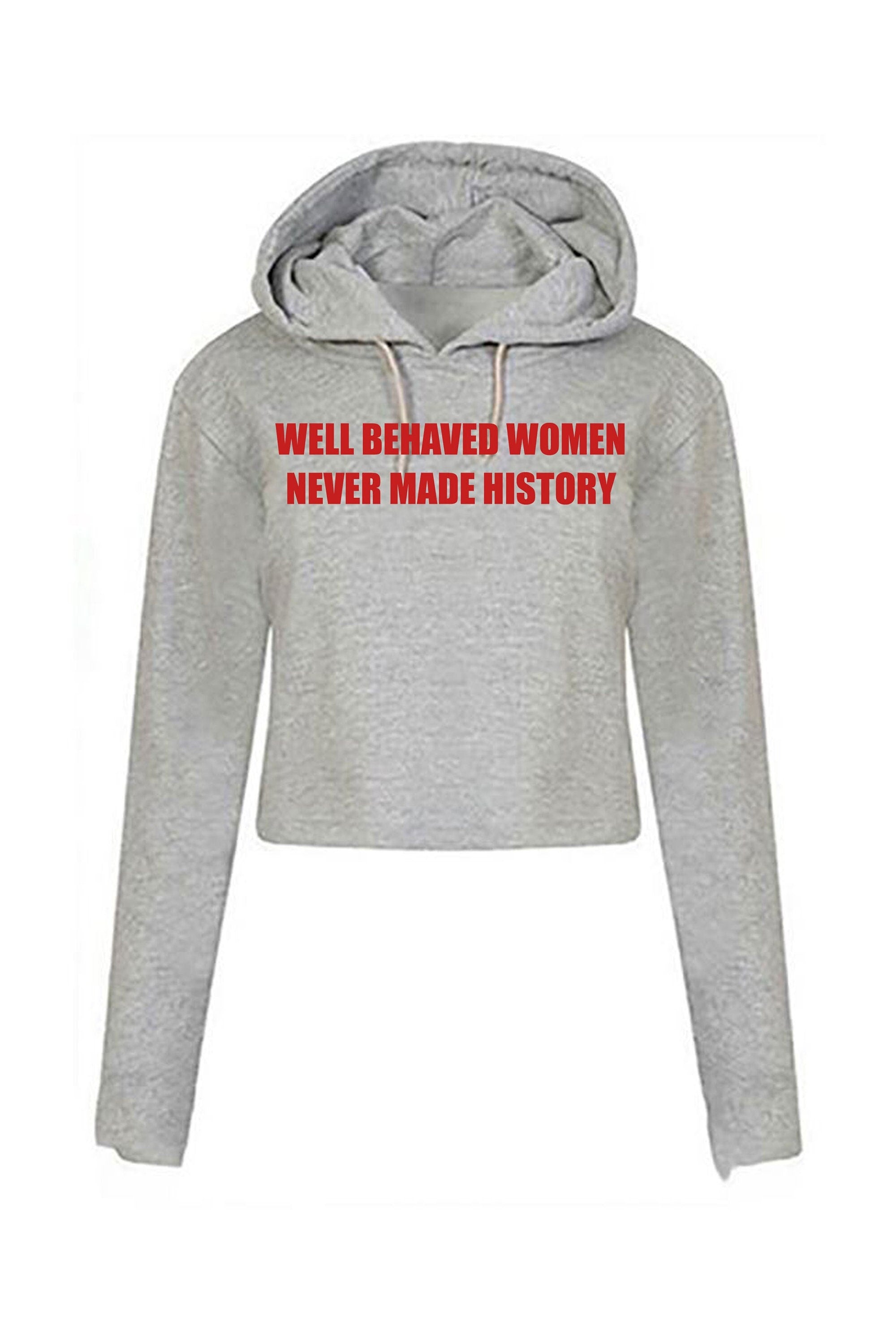 Well behaved women never make history crop top crop tops hoodie hoody hood feminist girl power funny gym workout womens ladies present