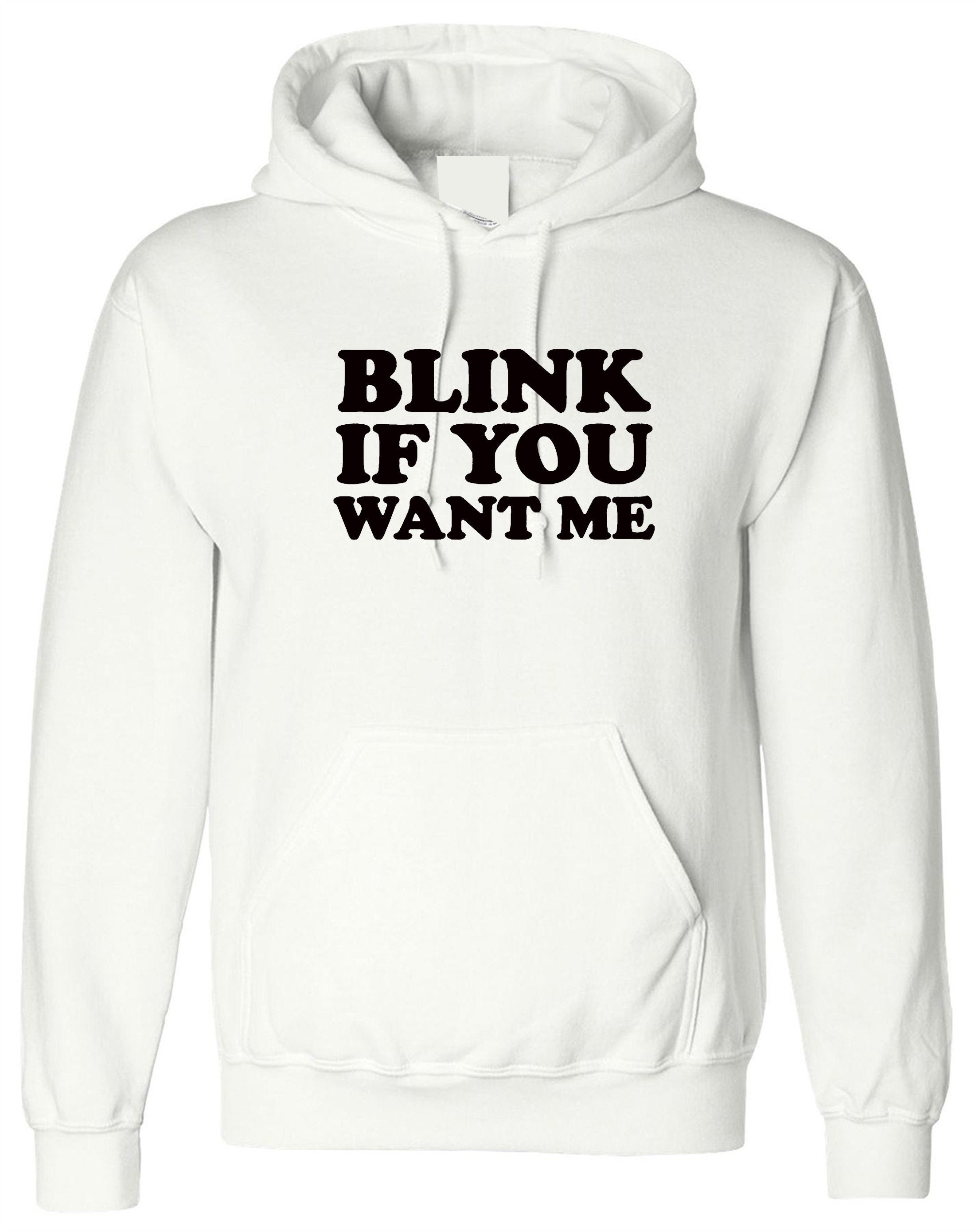 Blink if you want me hoodie hoody hood hooded cheeky novelty lad funny top mens womens ladies unisex valentines gift joke