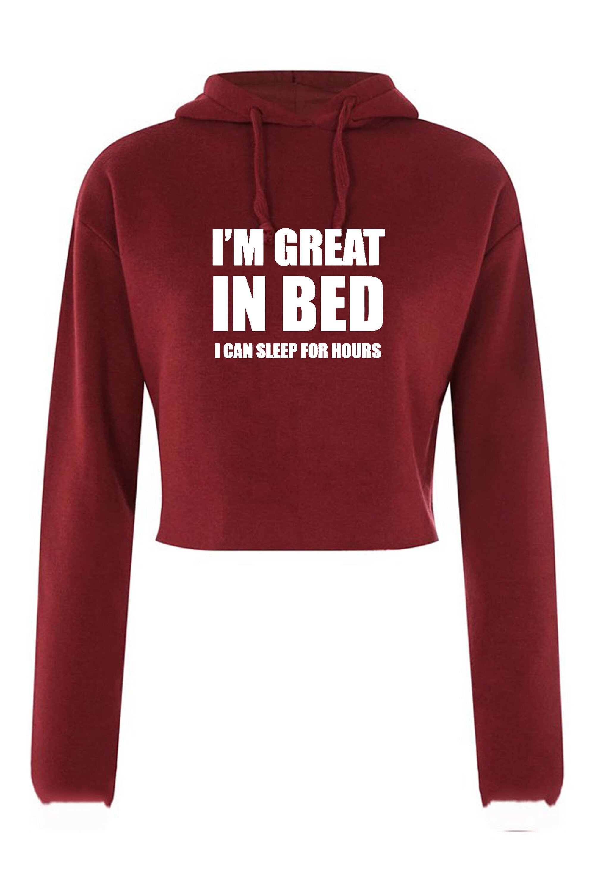 I'm great in bed crop top crop tops crop-top hoodie hoody hood funny slogan naughty joke rude unisex gift self isolated quarantined period