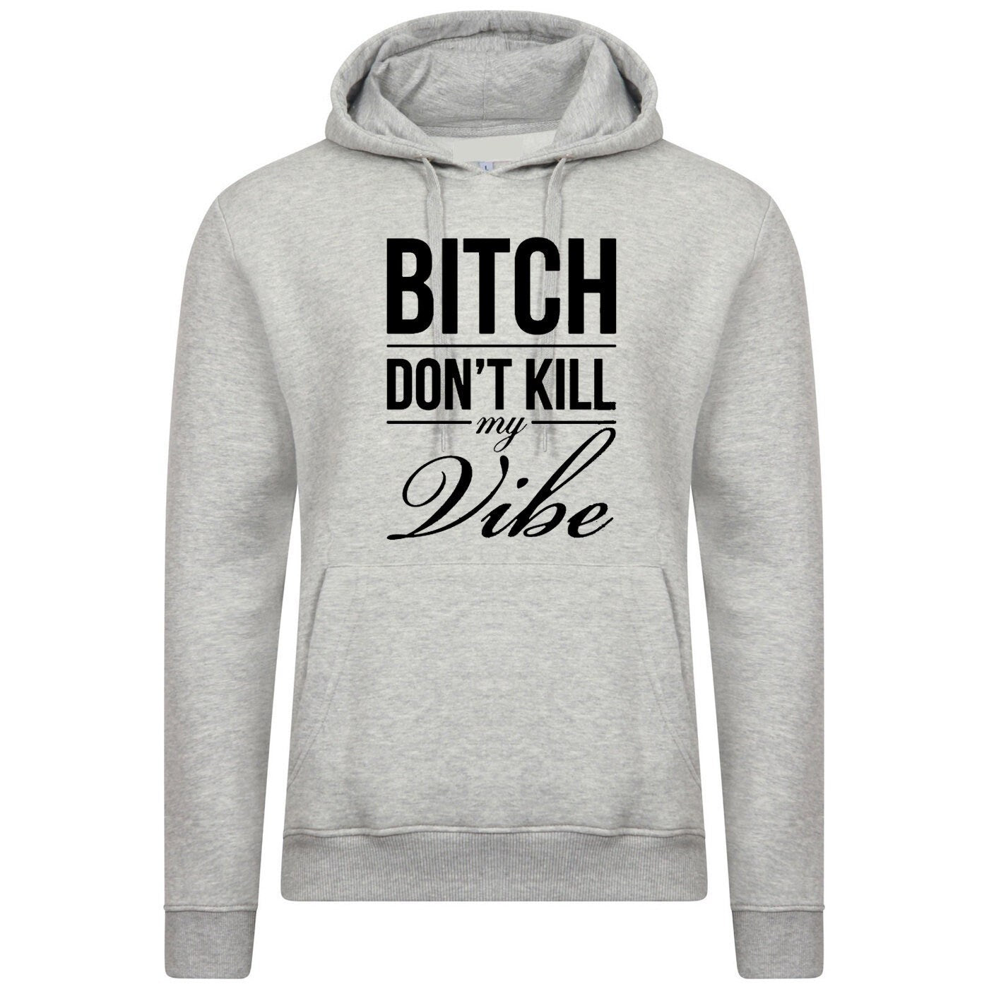 Bitch dont kill my vibe hoodie hoody hood hooded graphic print swag funny top unisex womens ladies gift birthday xmas