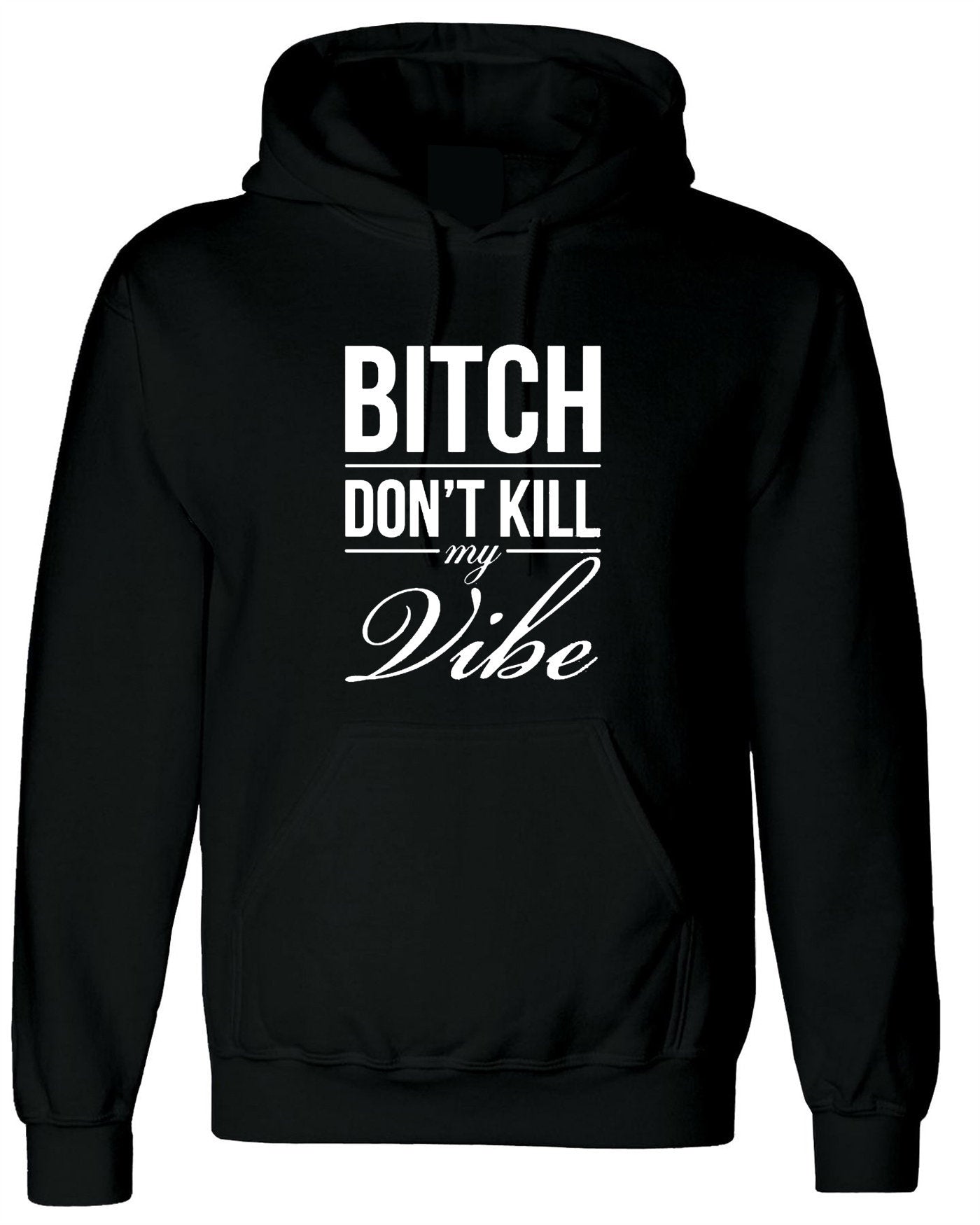 Bitch dont kill my vibe hoodie hoody hood hooded graphic print swag funny top unisex womens ladies gift birthday xmas