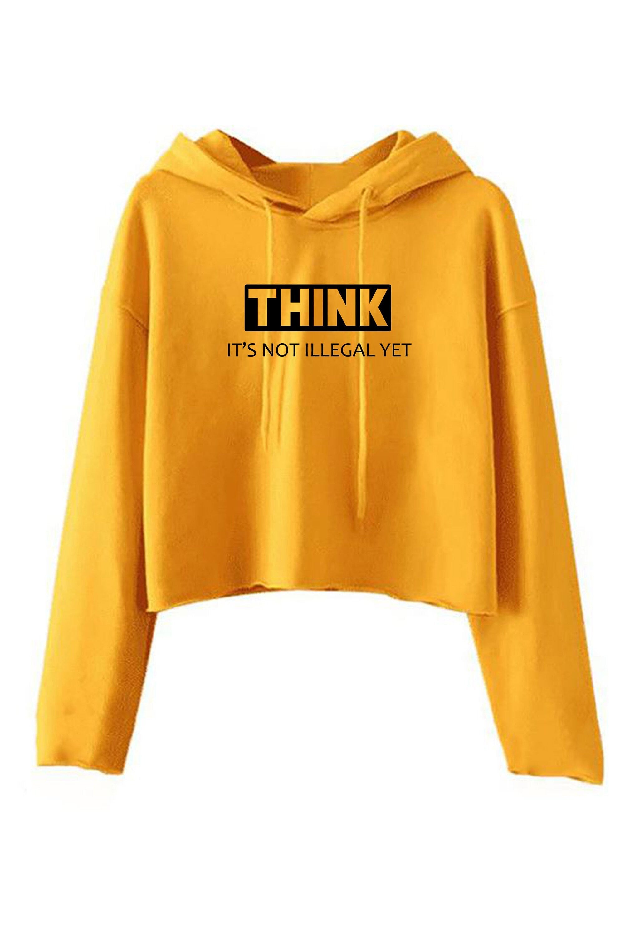 Think it's not illegal yet funny crop top crop tops hoodie hoody hood gift for womens ladies rude sarcastic inspirational motivational