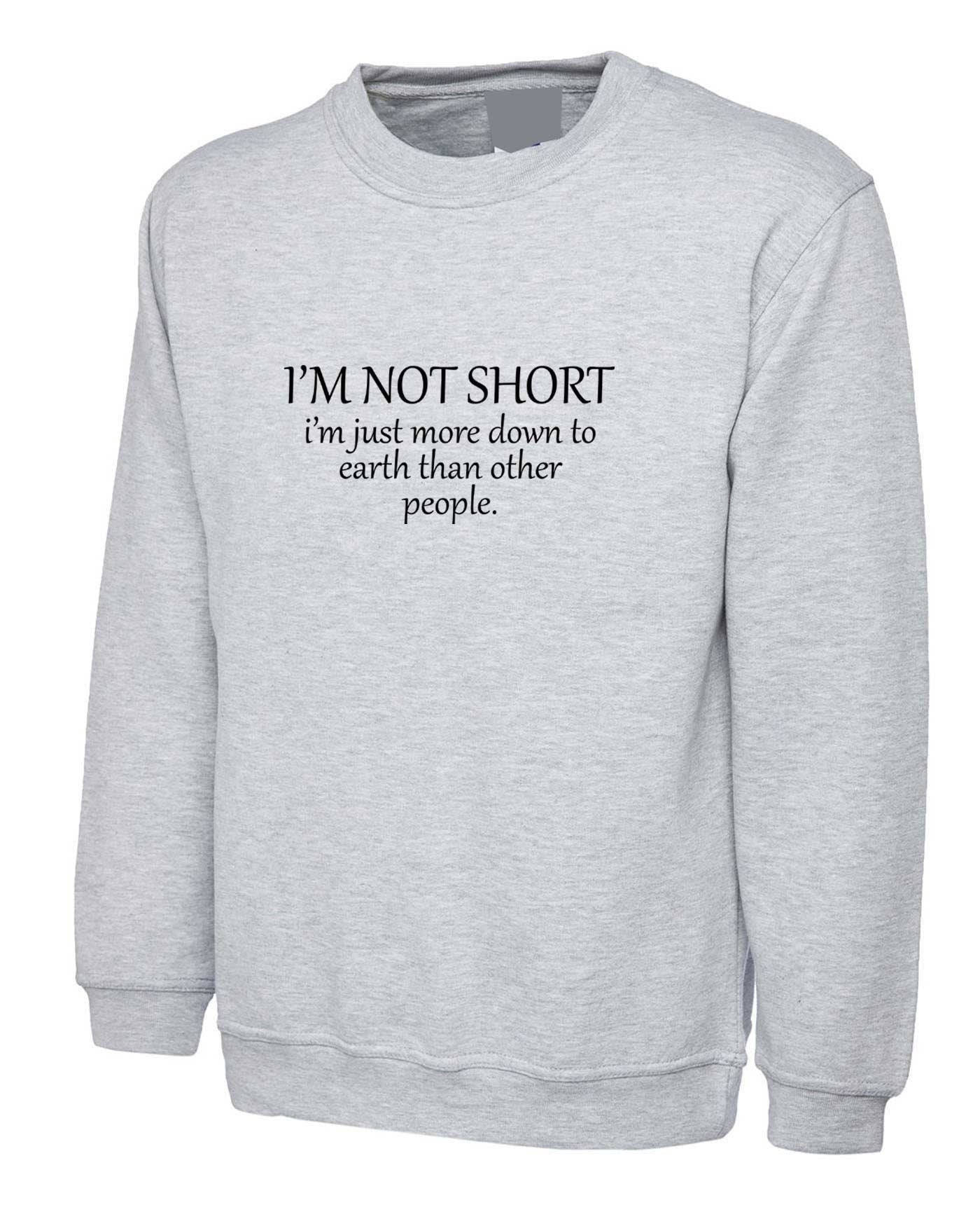 I'm not short i'm just more down to earth than orher people funny sweatshirt jumper sweater shirt gym awesome gift women sarcastic joke