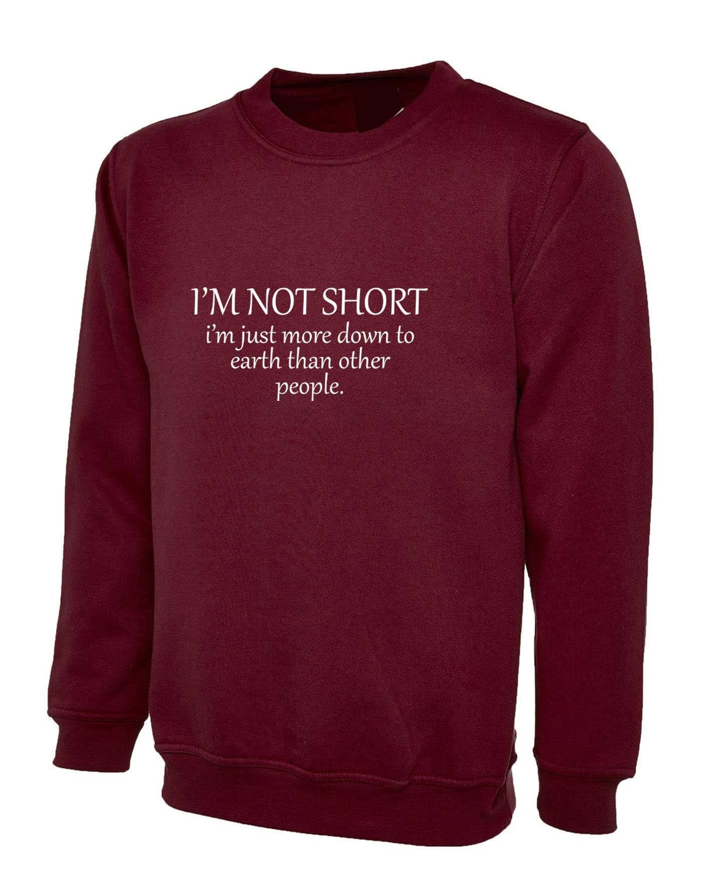 I'm not short i'm just more down to earth than orher people funny sweatshirt jumper sweater shirt gym awesome gift women sarcastic joke