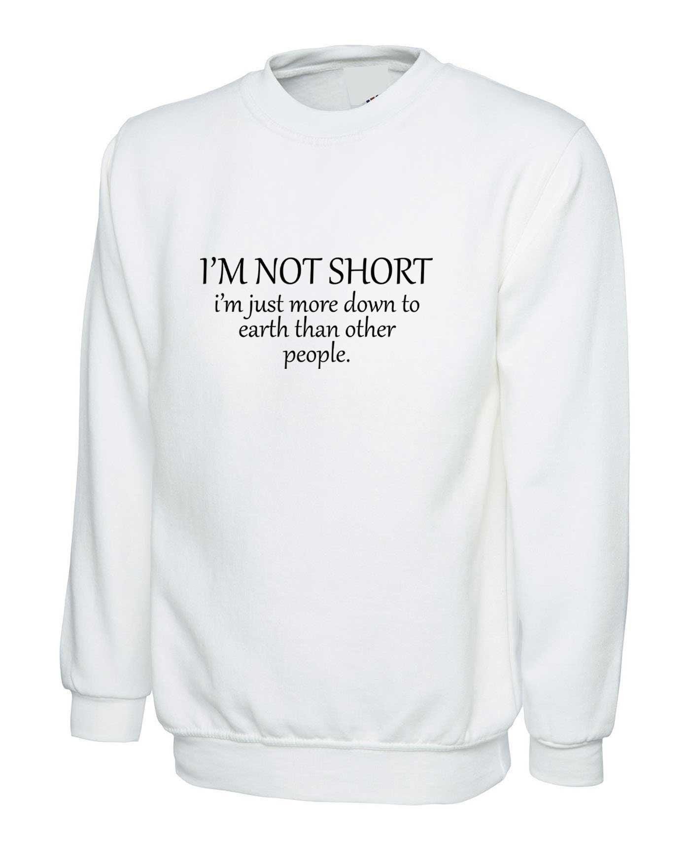 I'm not short i'm just more down to earth than orher people funny sweatshirt jumper sweater shirt gym awesome gift women sarcastic joke