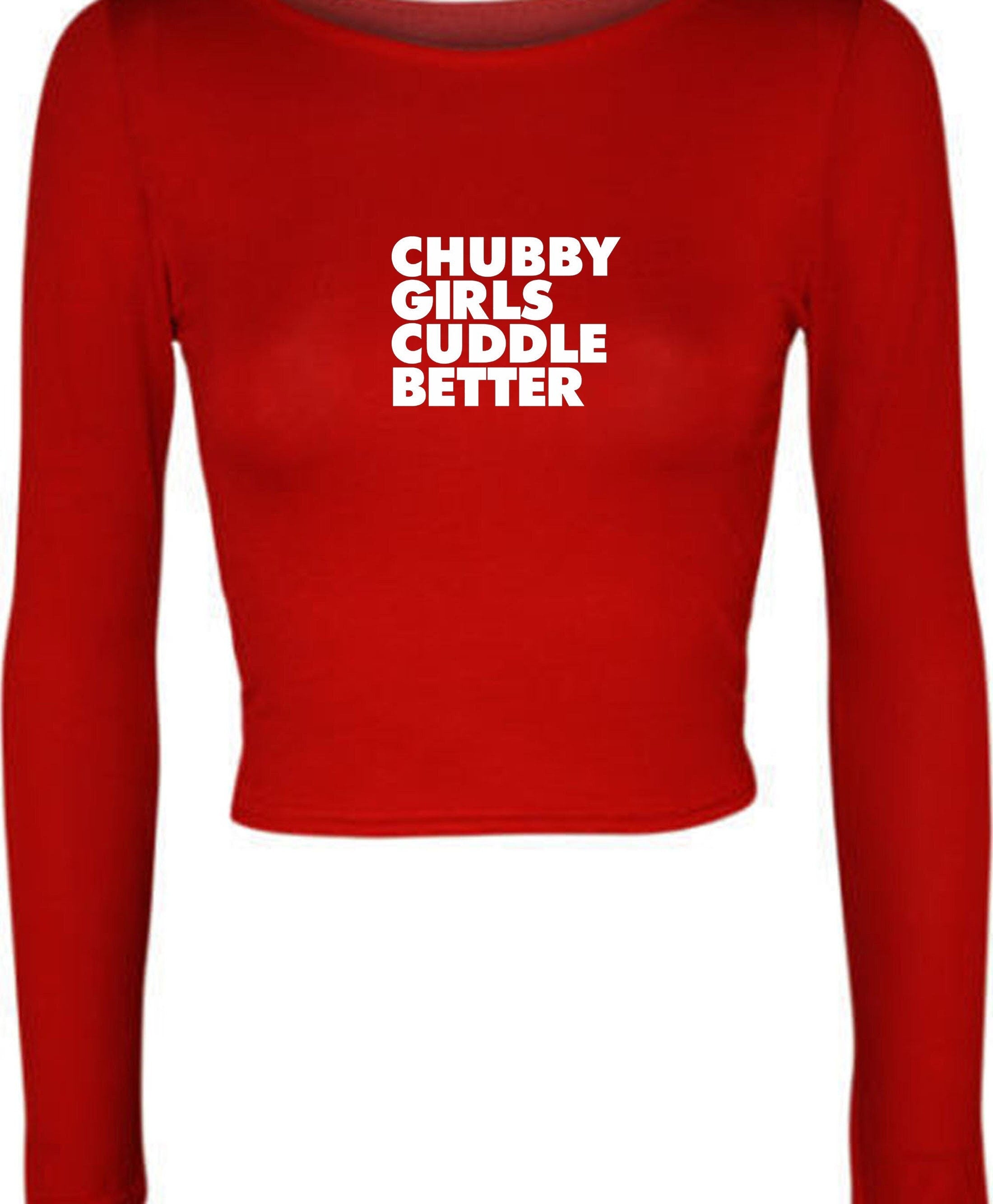 Chubby girls cuddle better crop top crop-tops funny big ladies women sizes slogan gift for fat girl woman top gf joke