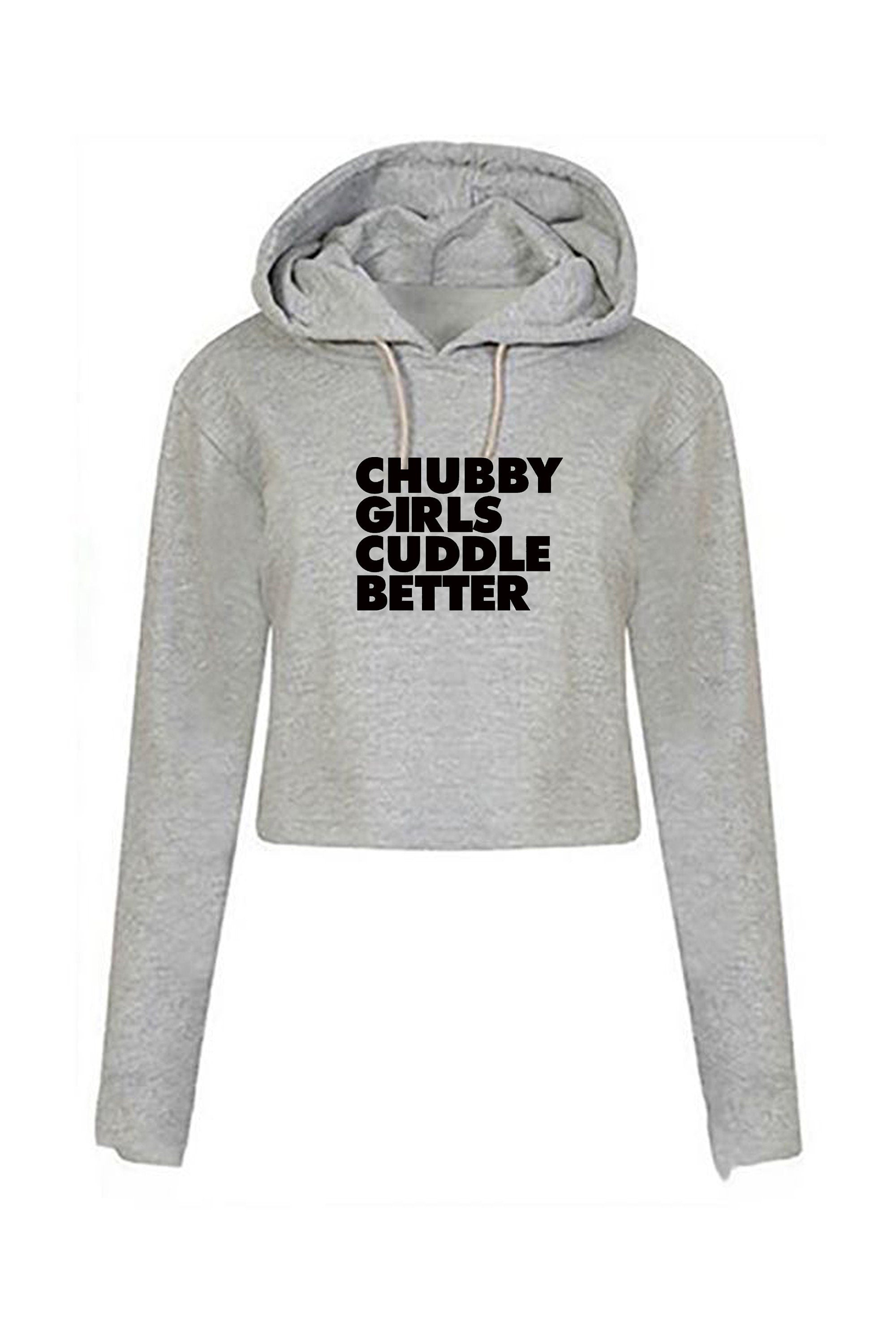 Chubby girls cuddle better crop top hoodie crop-tops hoody hood funny big ladies women sizes slogan gift for fat girl woman top gf joke