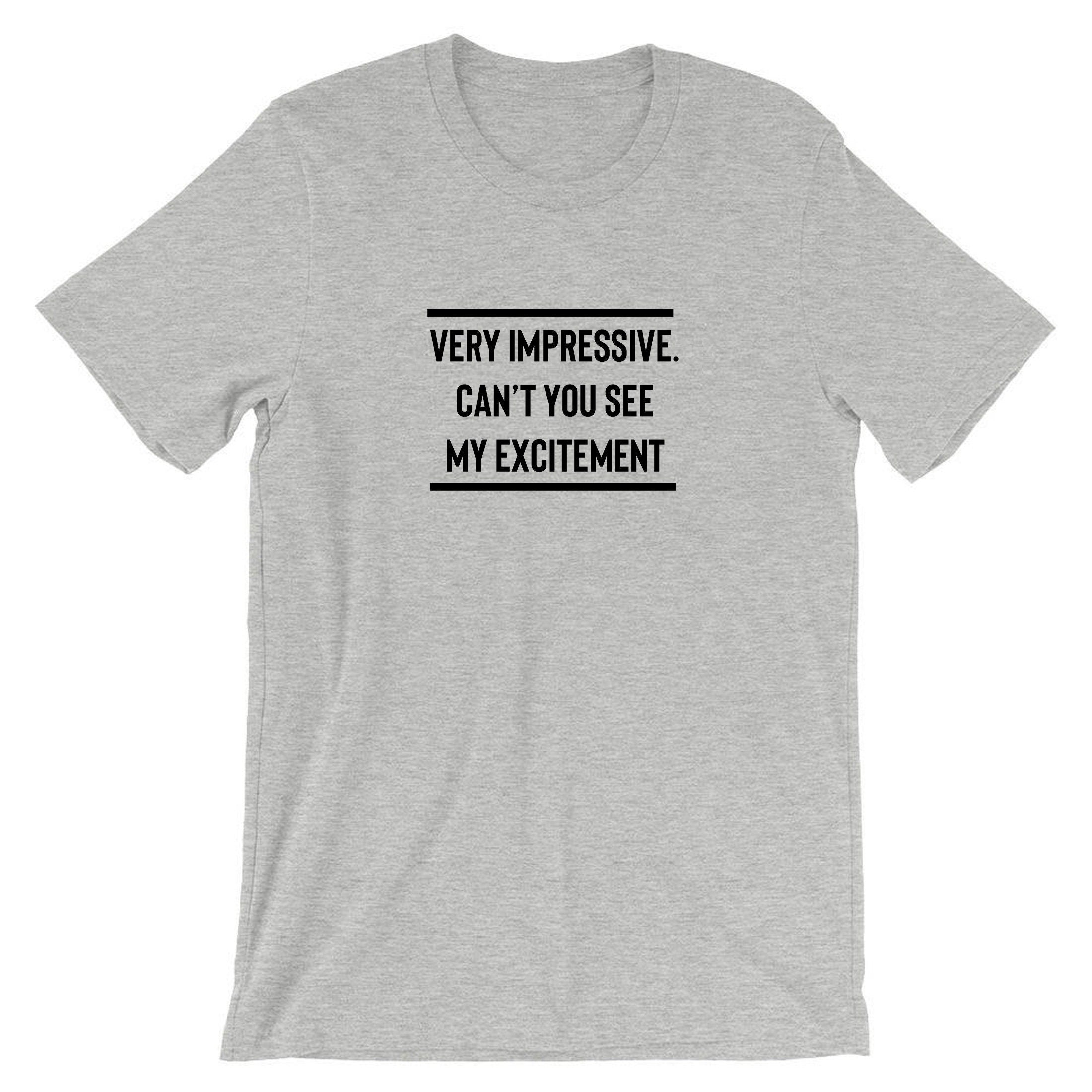 Very impressive, can't you see my excitement funny tee shirt tshirt t-shirt rude sarcastic joke ladies mens unisex top