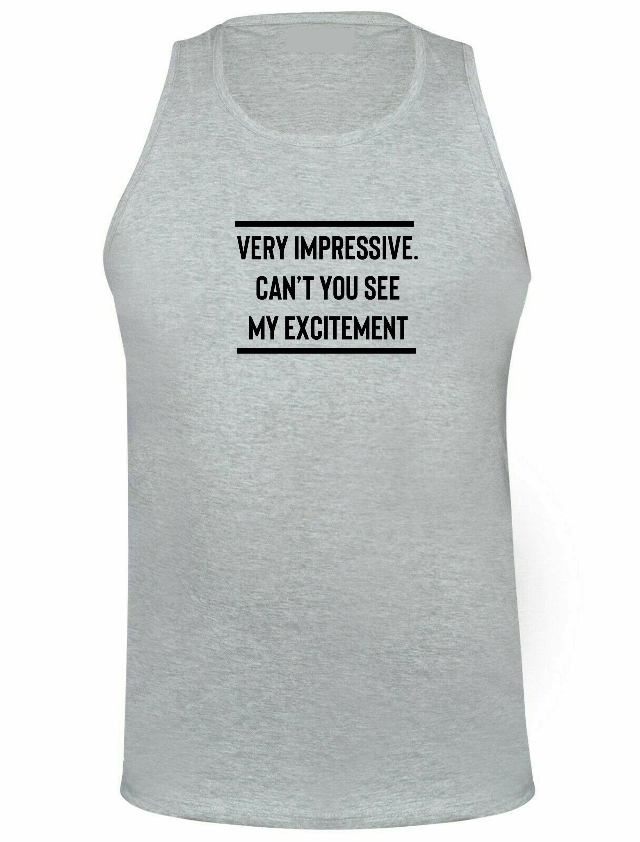 Very impressive, can't you see my excitement funny vest vests gym workout exercise rude sarcastic joke ladies mens unisex top