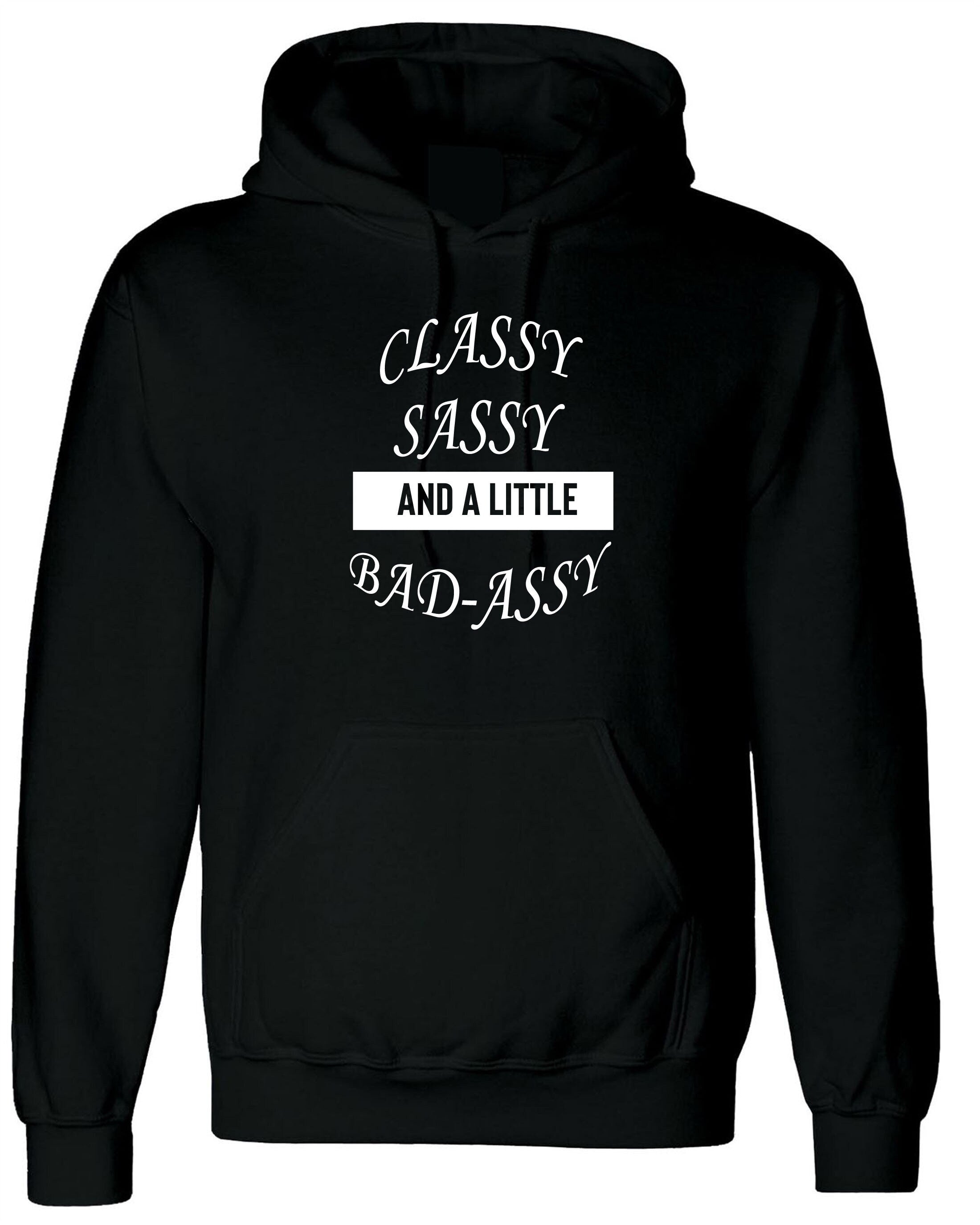 Classy sassy and a little bit bad assy funny hoodie hoody hood hooded joke for gf birthday present valentines xmas top joke