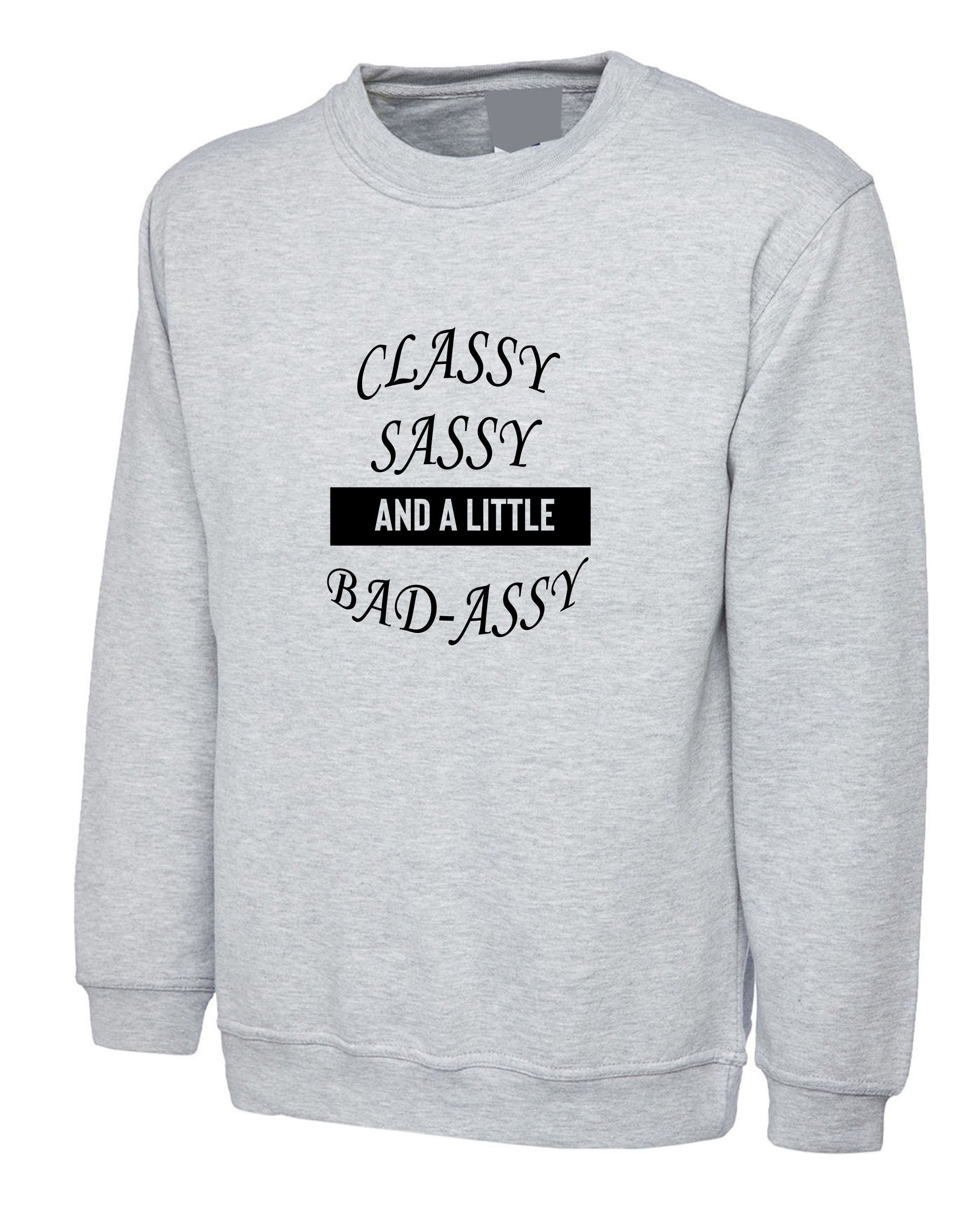 Classy sassy and a little bit bad assy funny sweatshirt jumper sweater shirt joke for gf birthday present valentines xmas top joke