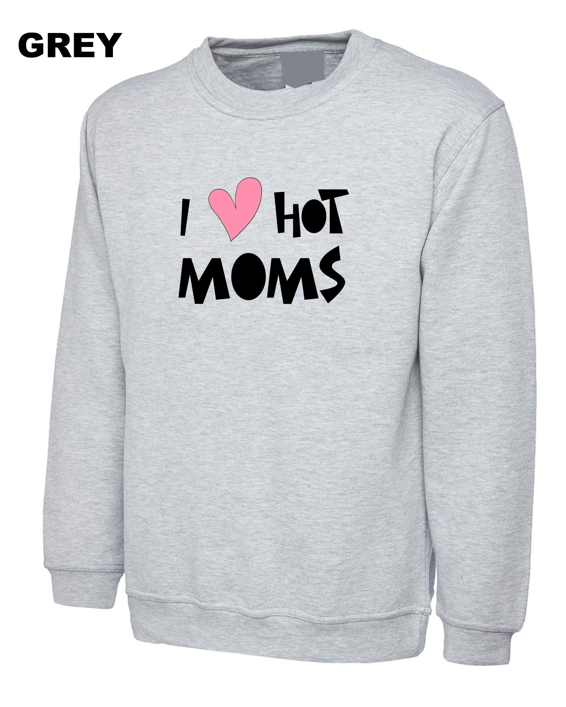 I love hot moms funny mother's day birthday sweatshirt jumper sweater shirt joke milf joke christmas xmas mama mummy mommy top