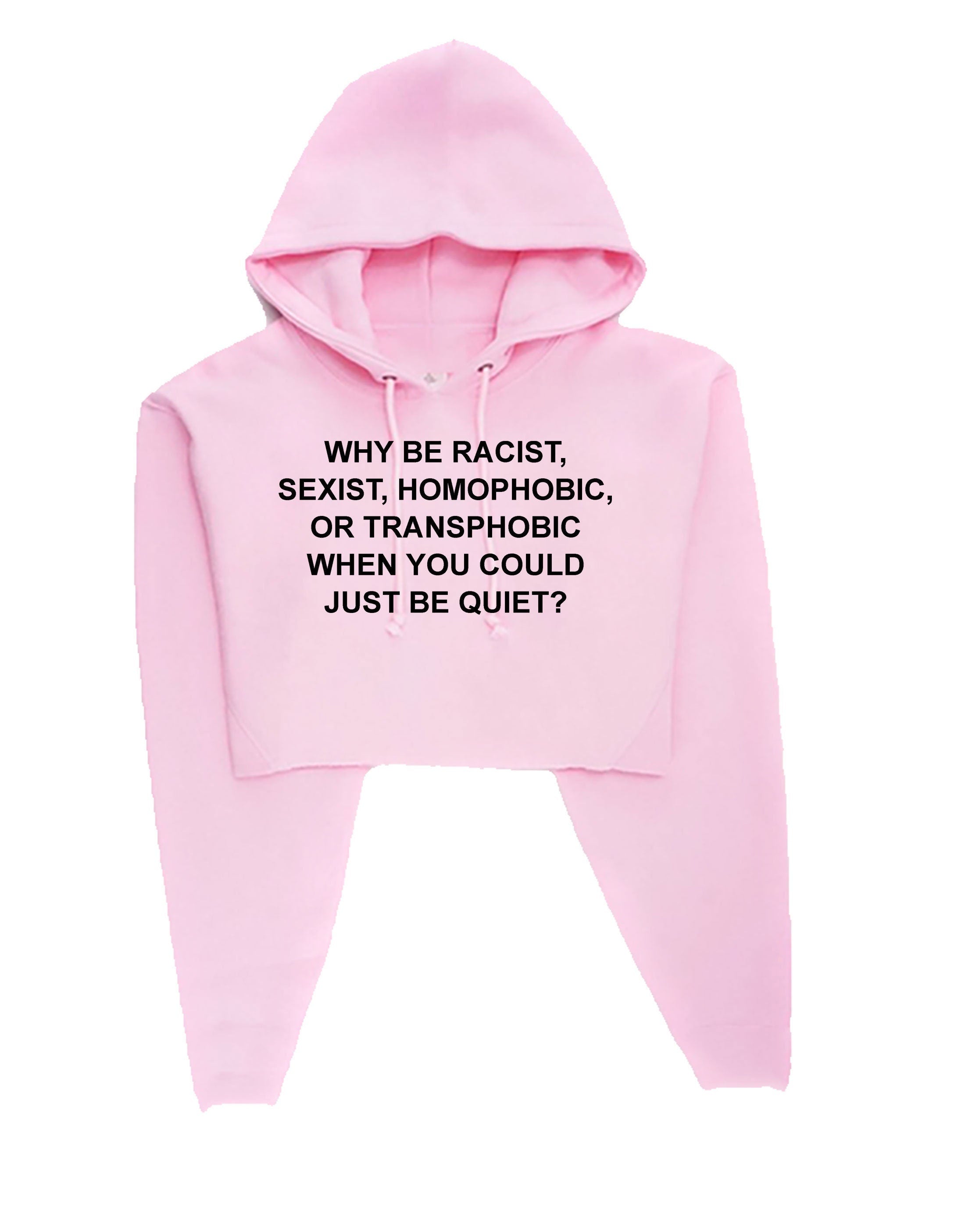 Why be racist sexist homophobic trans phobic just be quiet funny sarcastic crop top hoodie crop tops hoody hood top unisex partywear joke