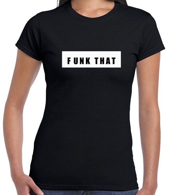 Funk that tshirt t shirt t-shirt tee shirt men women trending gift **high quality** gift xmas uni fu*k that top rude sarcastic