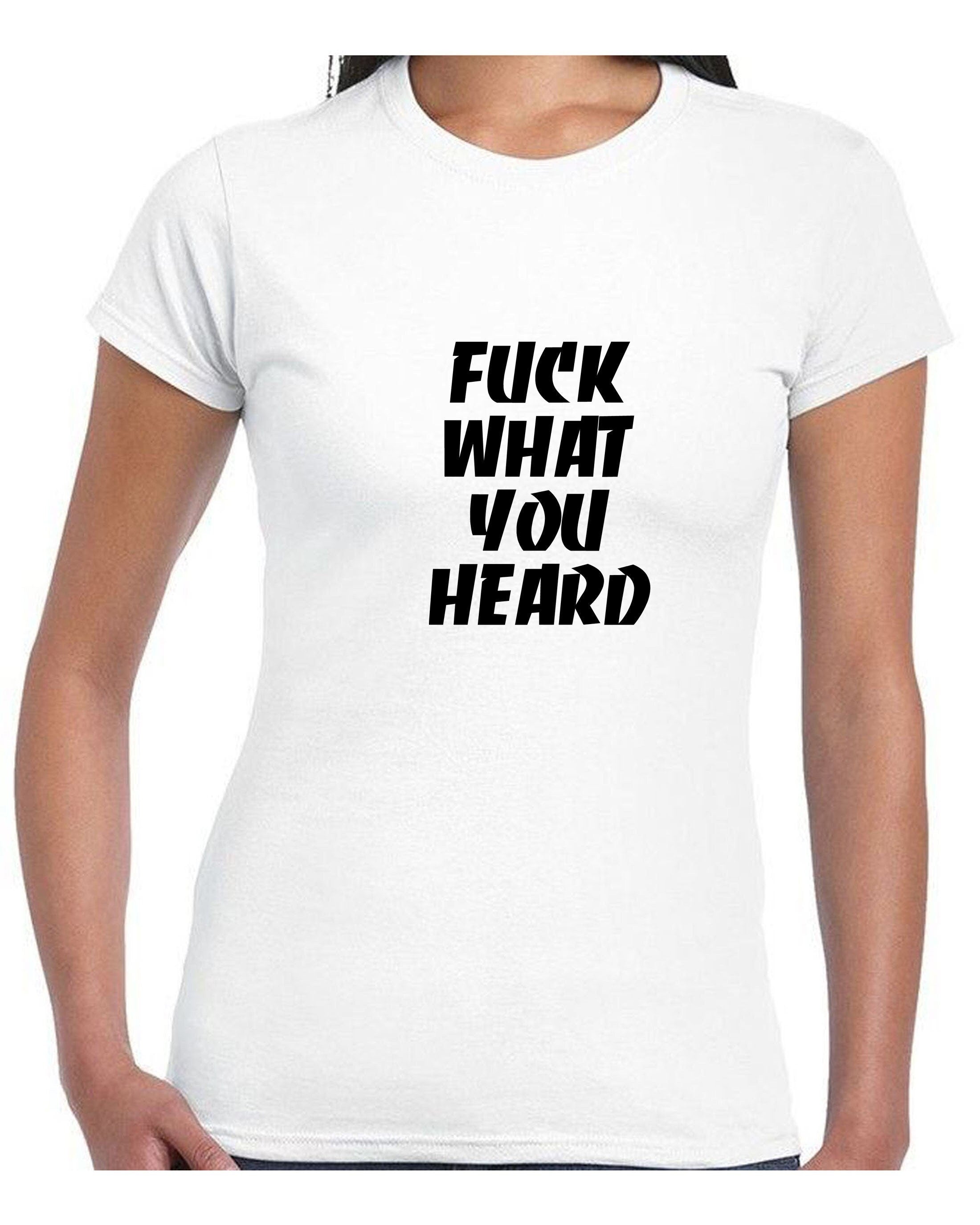 F**k what you heard funny tshirt t-shirt t shirt tee shirt joke mens ladies womens rude sarcastic humorous present top careless.