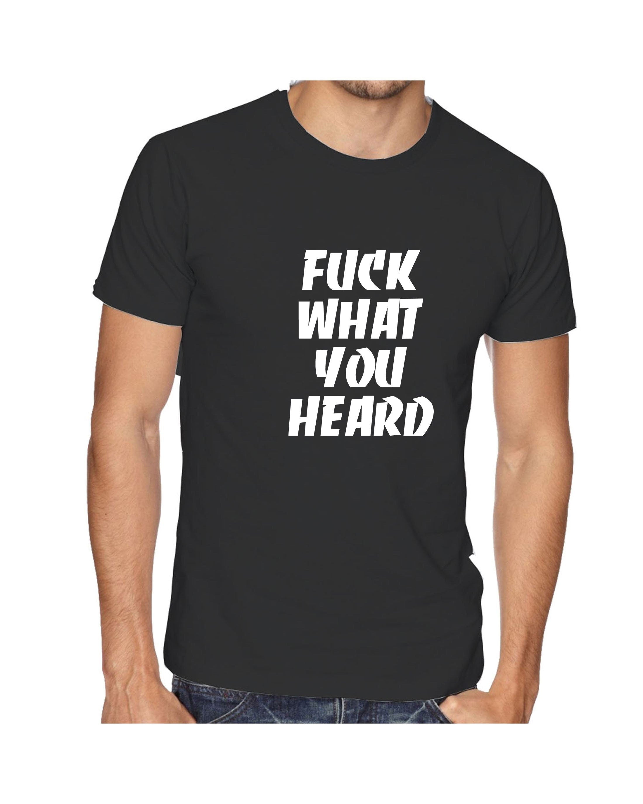 F**k what you heard funny tshirt t-shirt t shirt tee shirt joke mens ladies womens rude sarcastic humorous present top careless.