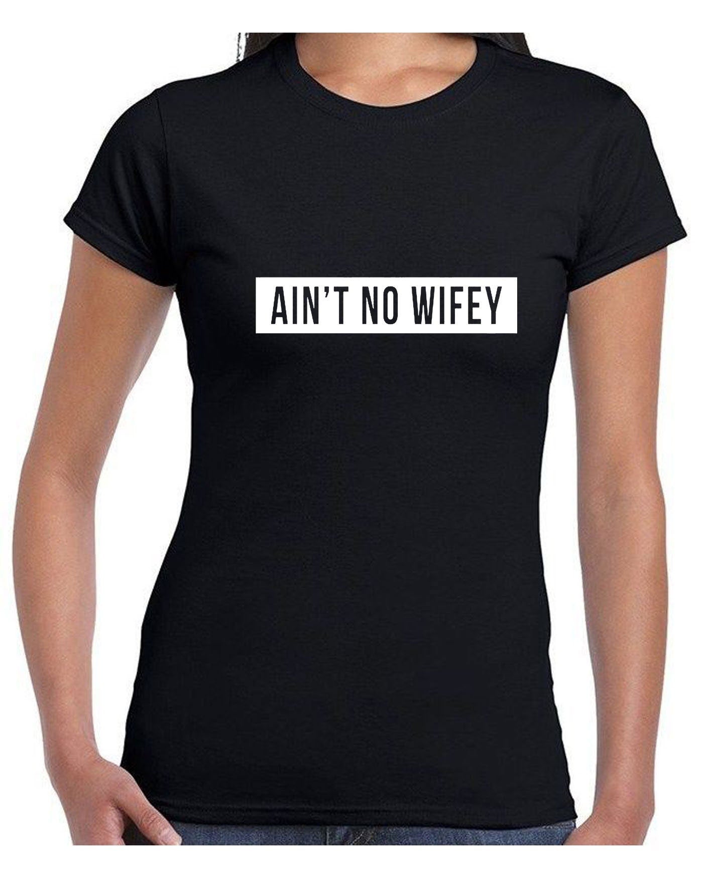 Ain't no wifey t-shirt tshirt t shirt tee shirt womens celebrity uni dope hipster swag gift for wife funny top