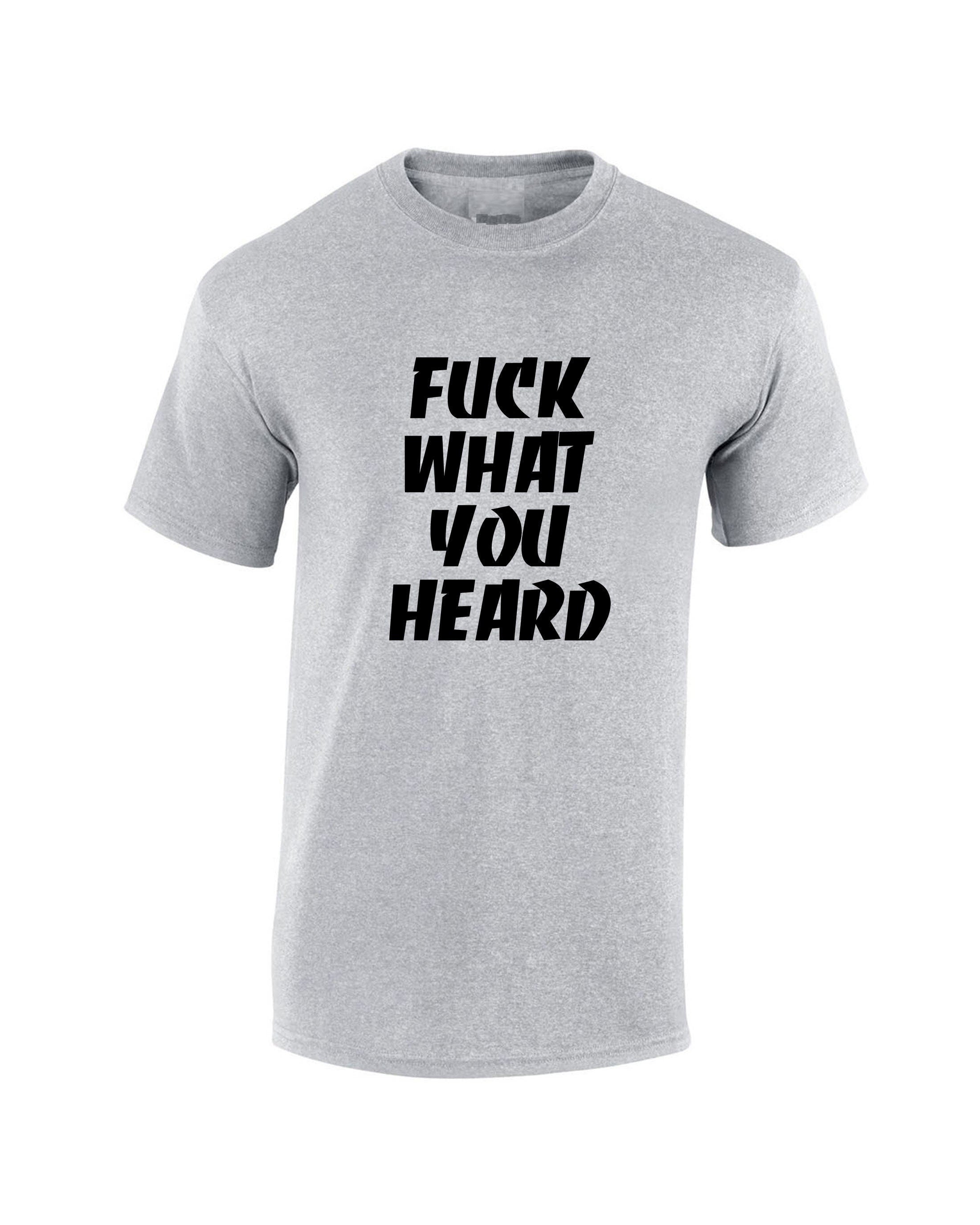 F**k what you heard funny tshirt t-shirt t shirt tee shirt joke mens ladies womens rude sarcastic humorous present top careless.