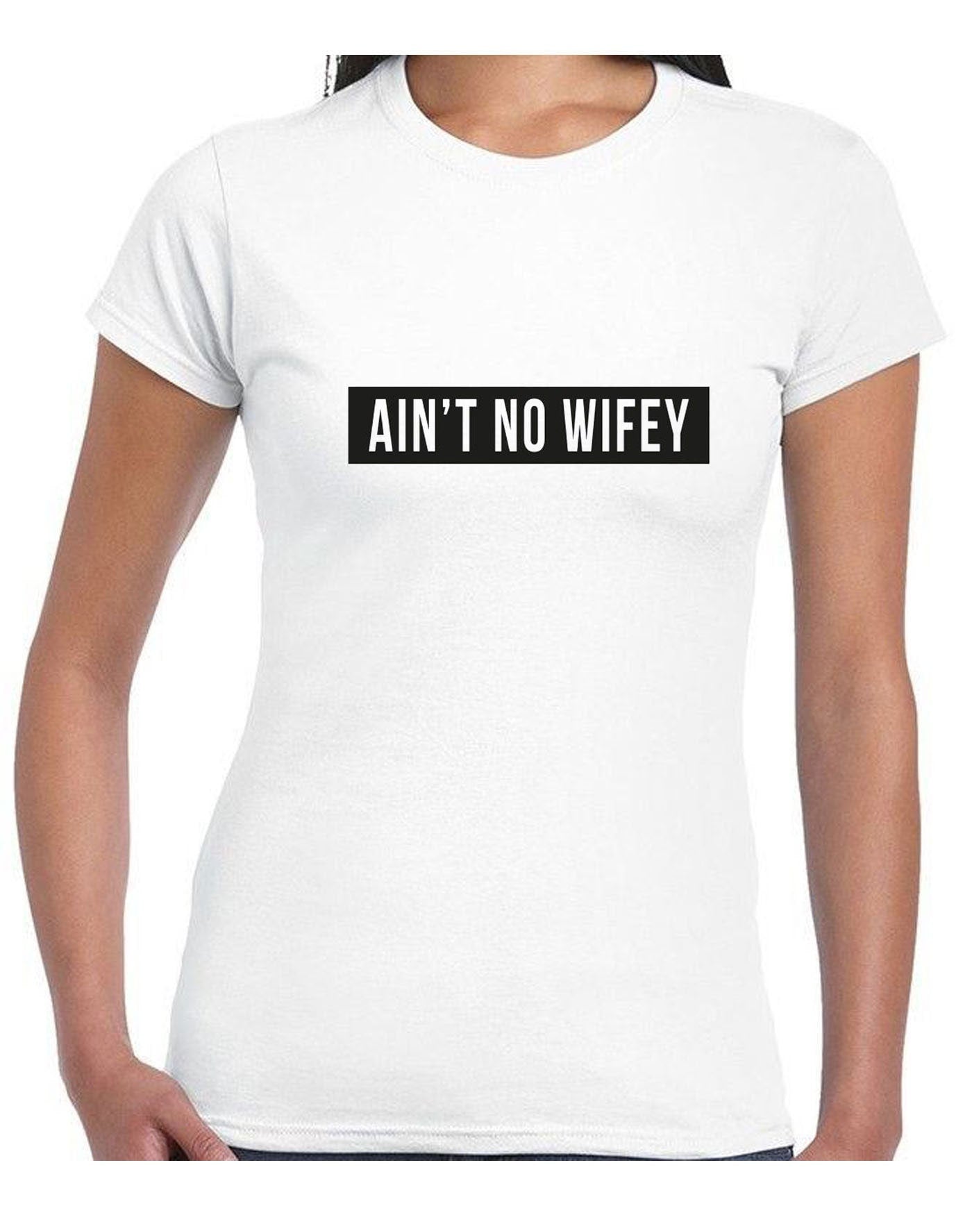 Ain't no wifey t-shirt tshirt t shirt tee shirt womens celebrity uni dope hipster swag gift for wife funny top