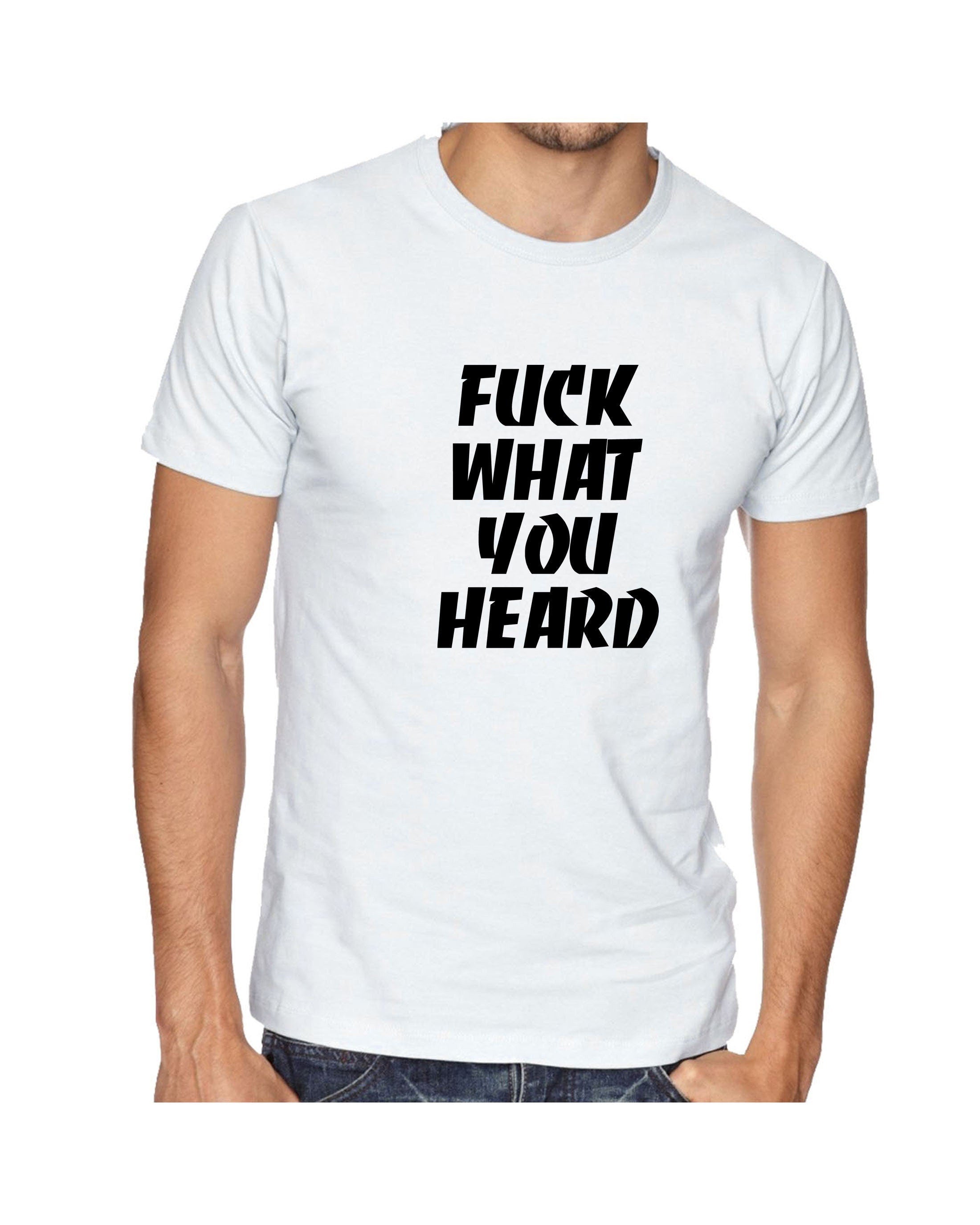 F**k what you heard funny tshirt t-shirt t shirt tee shirt joke mens ladies womens rude sarcastic humorous present top careless.