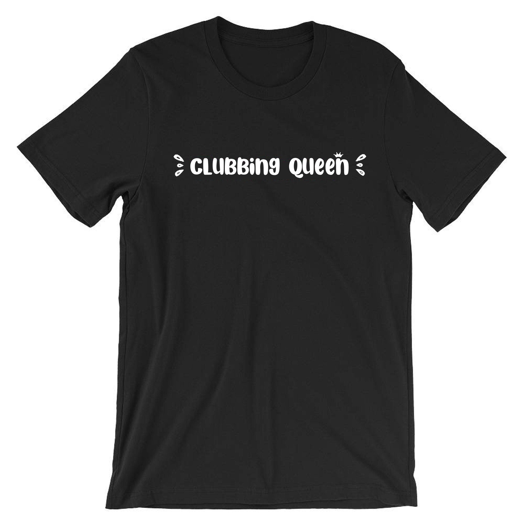 Clubbing queen tshirt t shirt t-shirt tee shirt funny womens ladies gift for club lovers dance clubs partywear top queen of clubs