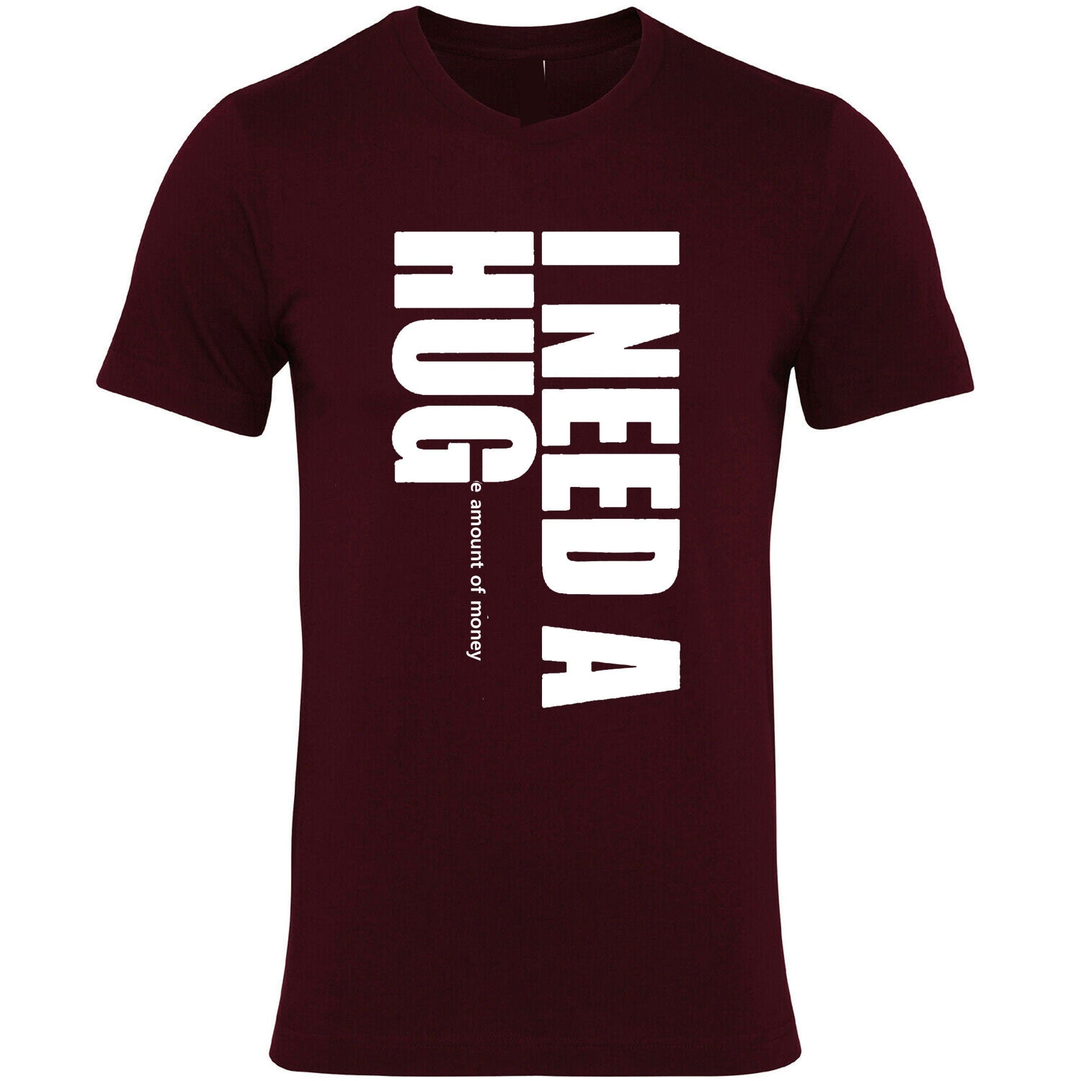 I need a hug funny t shirt tshirt t-shirt tee shirt i need a huge amount of money joke partywear gift slogan mens uni gold digger top