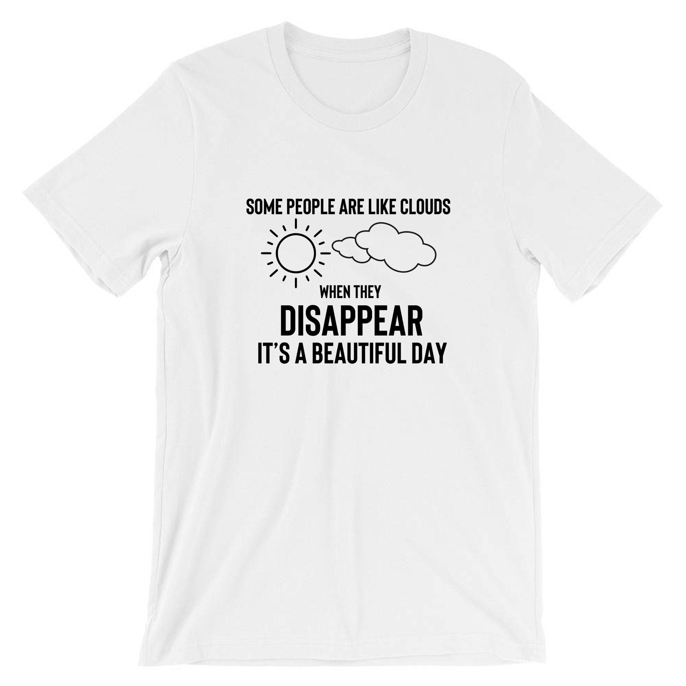 Some people are clouds when they disappear its abeautiful day funny humrous ladies tshirt tee shirt t-shirt t shirt joke rude sarcastix gift