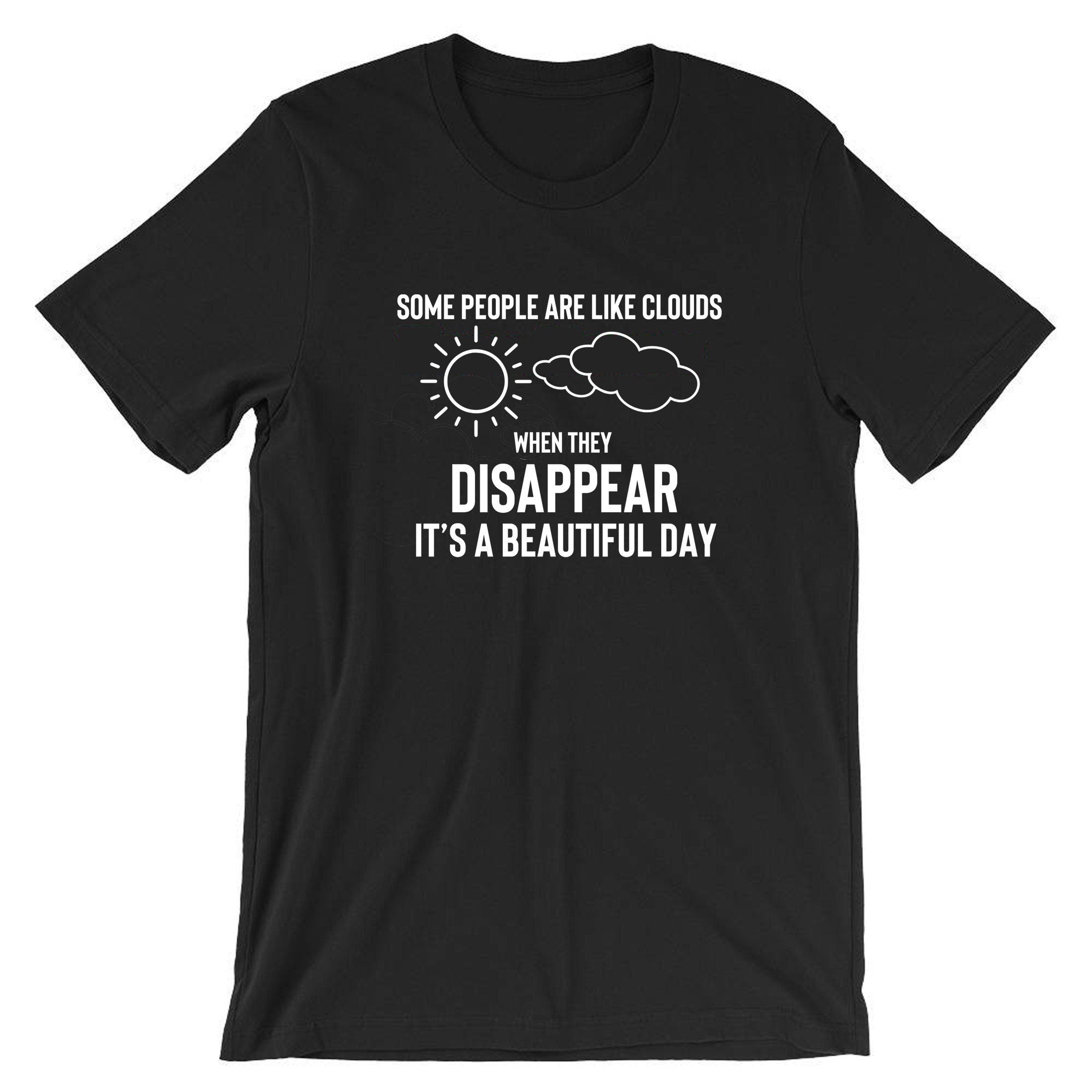 Some people are clouds when they disappear its abeautiful day funny humrous ladies tshirt tee shirt t-shirt t shirt joke rude sarcastix gift