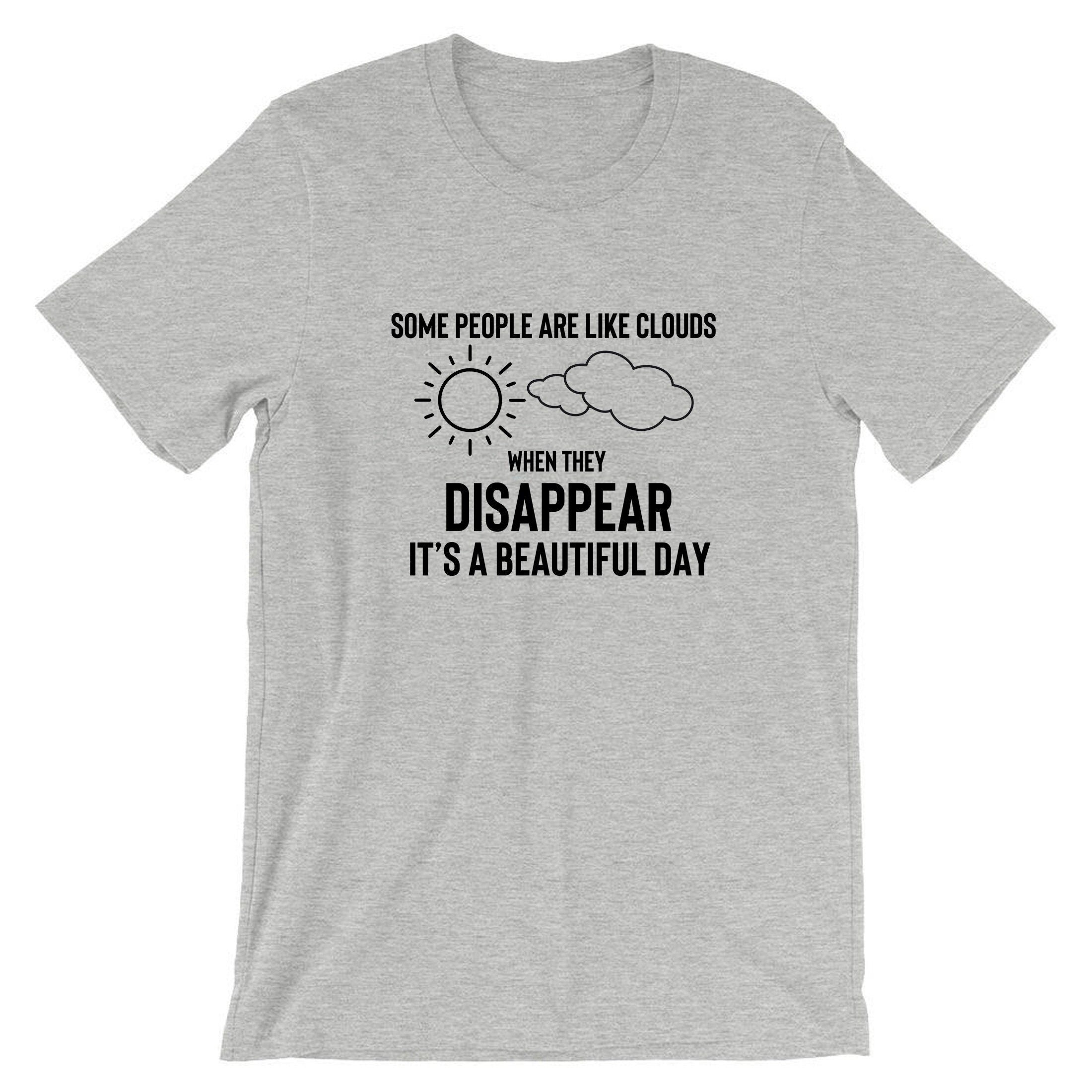 Some people are clouds when they disappear its abeautiful day funny humrous ladies tshirt tee shirt t-shirt t shirt joke rude sarcastix gift