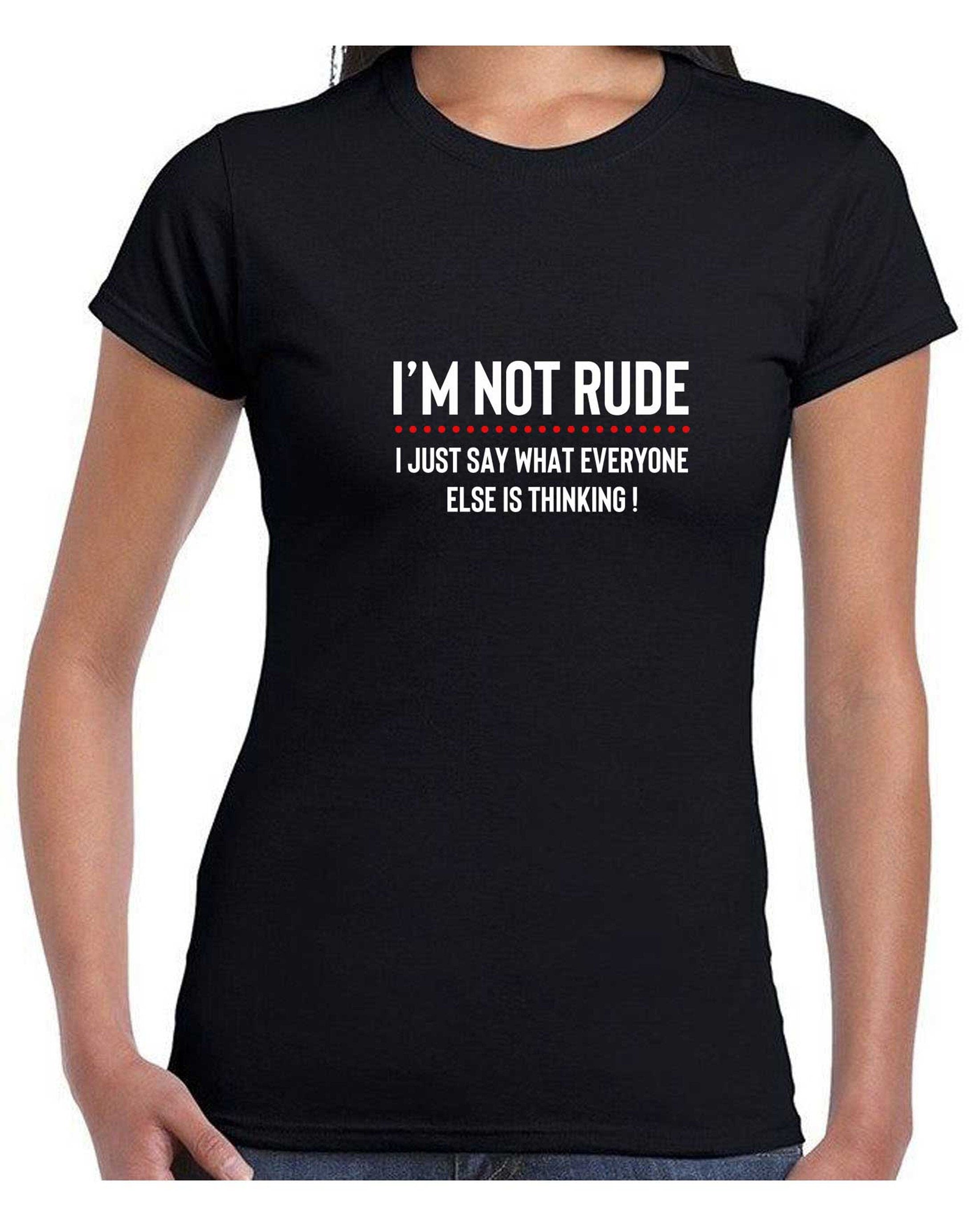 I'm not rude i just say whatever everyone else is thinking tshirt tee shirt t-shirt t shirt mens funny rude sarcastic joke gift women