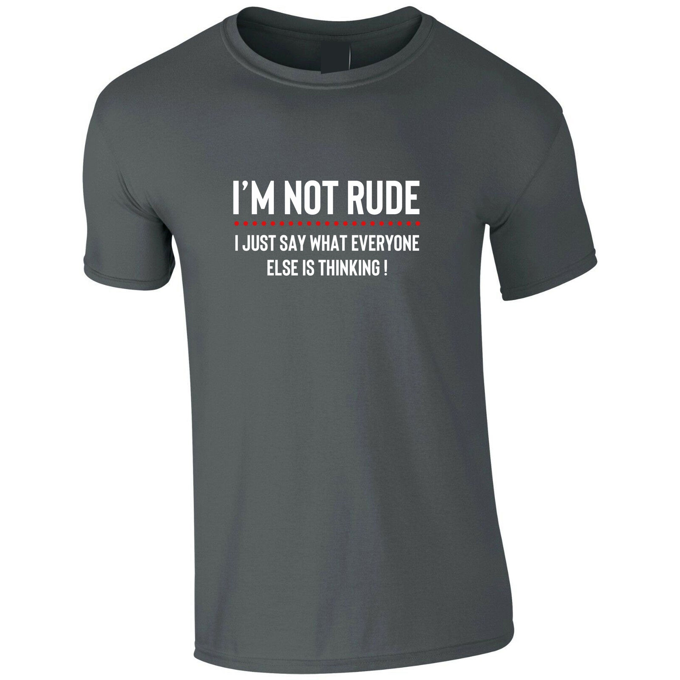 I'm not rude i just say whatever everyone else is thinking tshirt tee shirt t-shirt t shirt mens funny rude sarcastic joke gift women