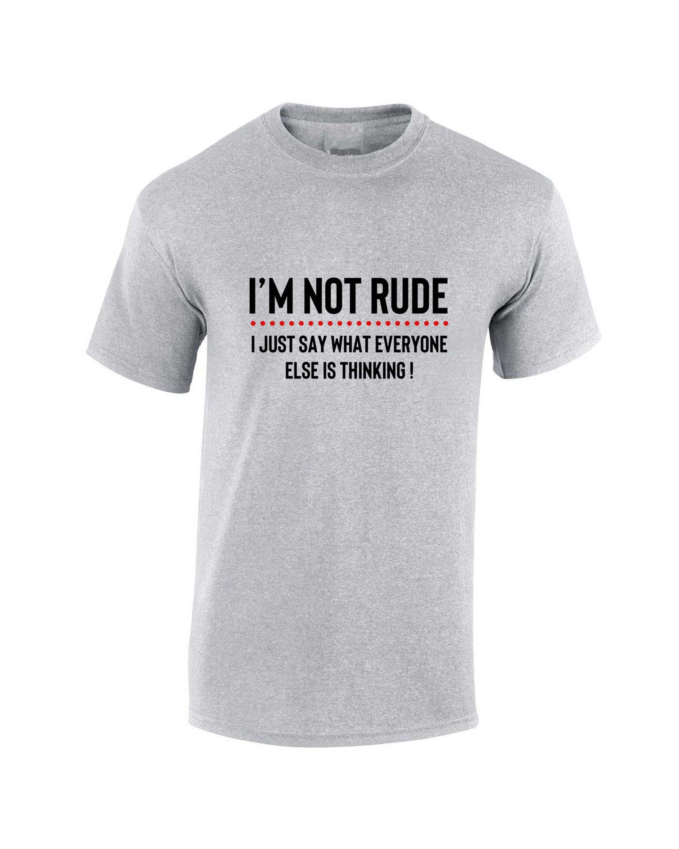 I'm not rude i just say whatever everyone else is thinking tshirt tee shirt t-shirt t shirt mens funny rude sarcastic joke gift women