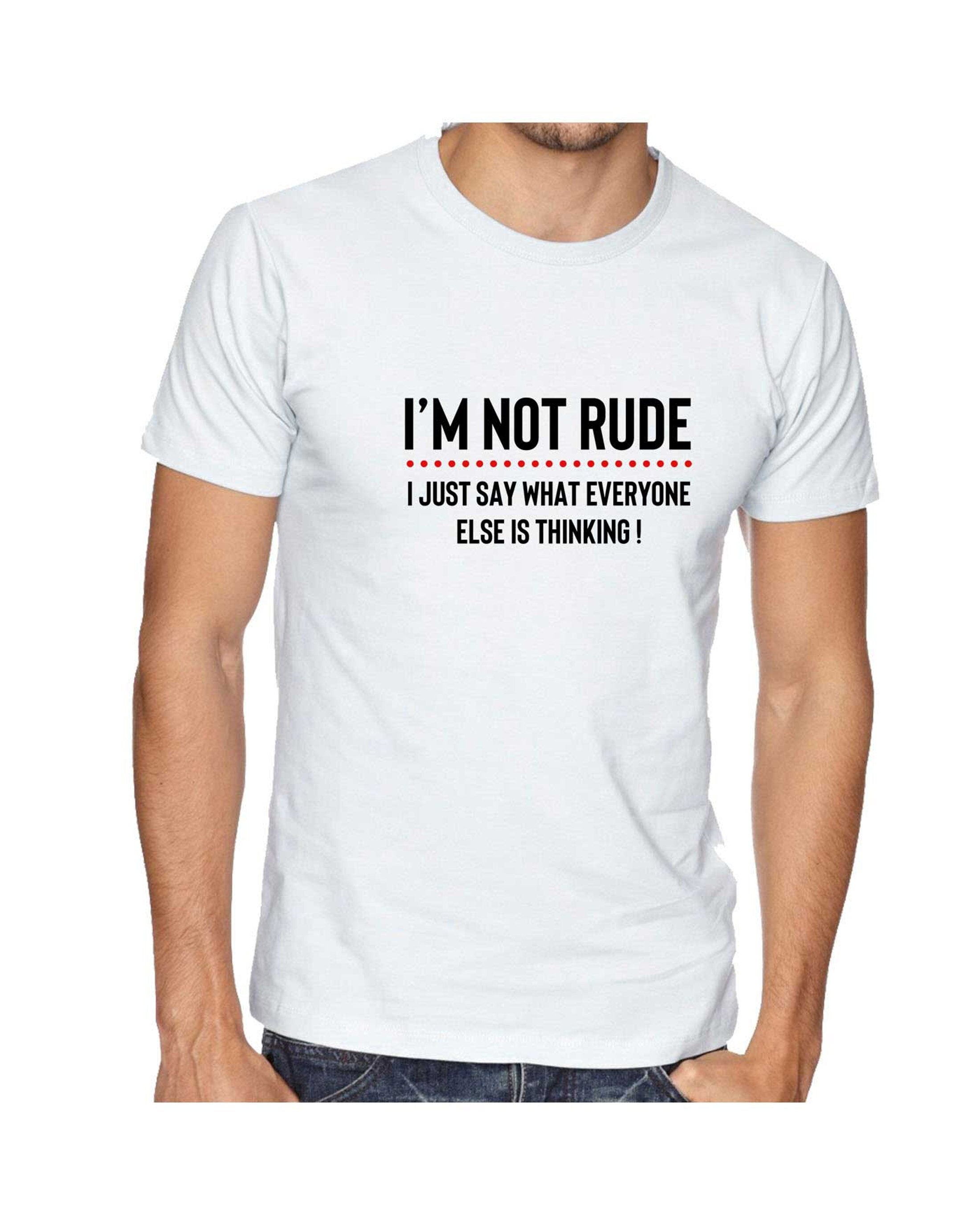 I'm not rude i just say whatever everyone else is thinking tshirt tee shirt t-shirt t shirt mens funny rude sarcastic joke gift women