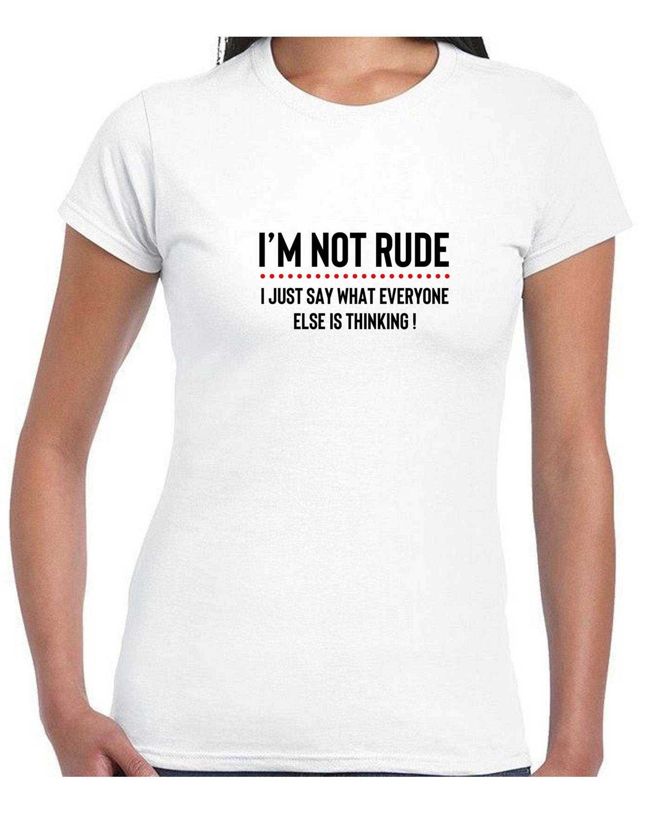 I'm not rude i just say whatever everyone else is thinking tshirt tee shirt t-shirt t shirt mens funny rude sarcastic joke gift women