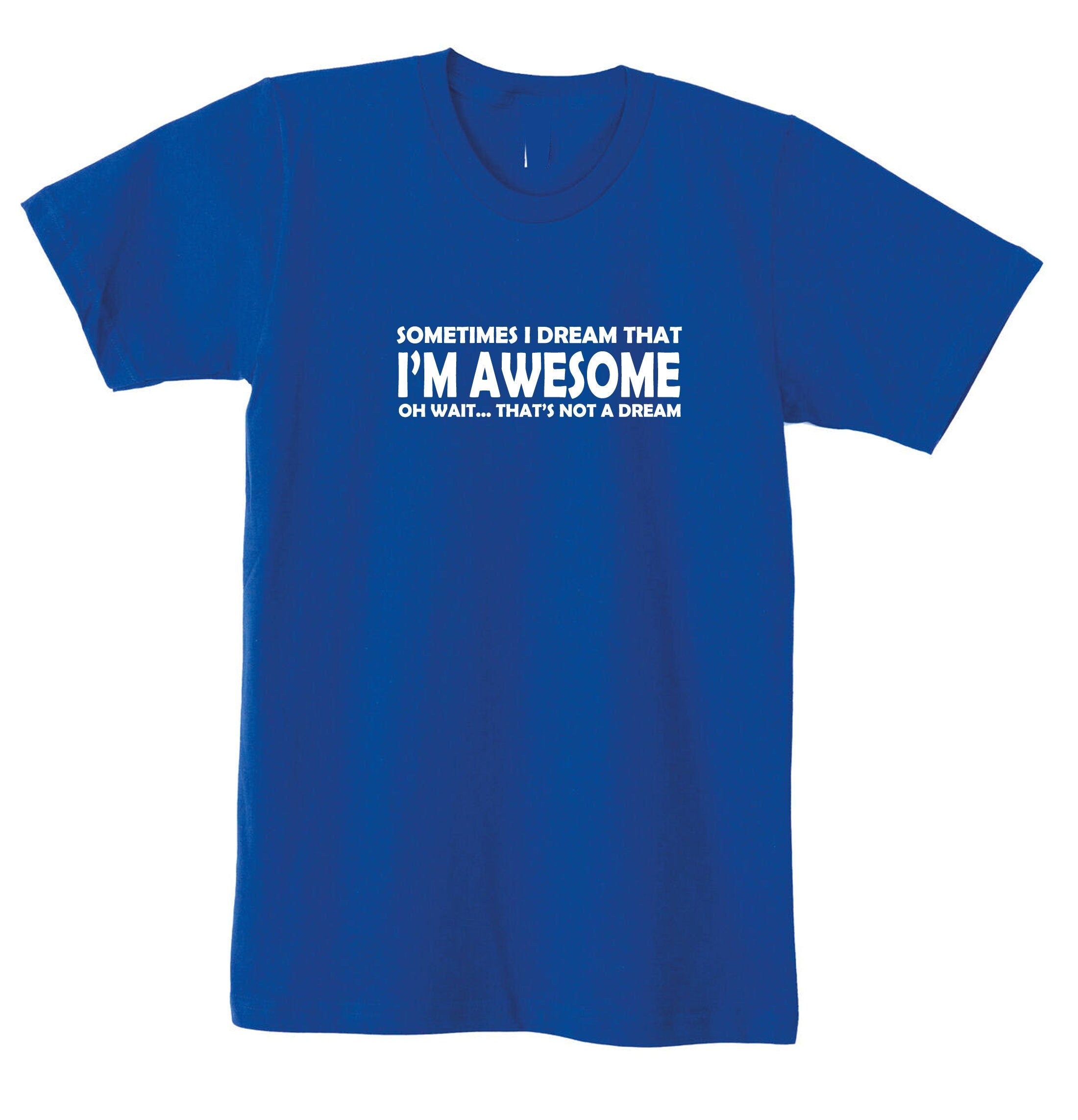 Sometimes i dream i'm awesome oh wait that's not a dream funny mens womens tshirt t shirt t-shirt tee shirt joke unisex birthday gift top