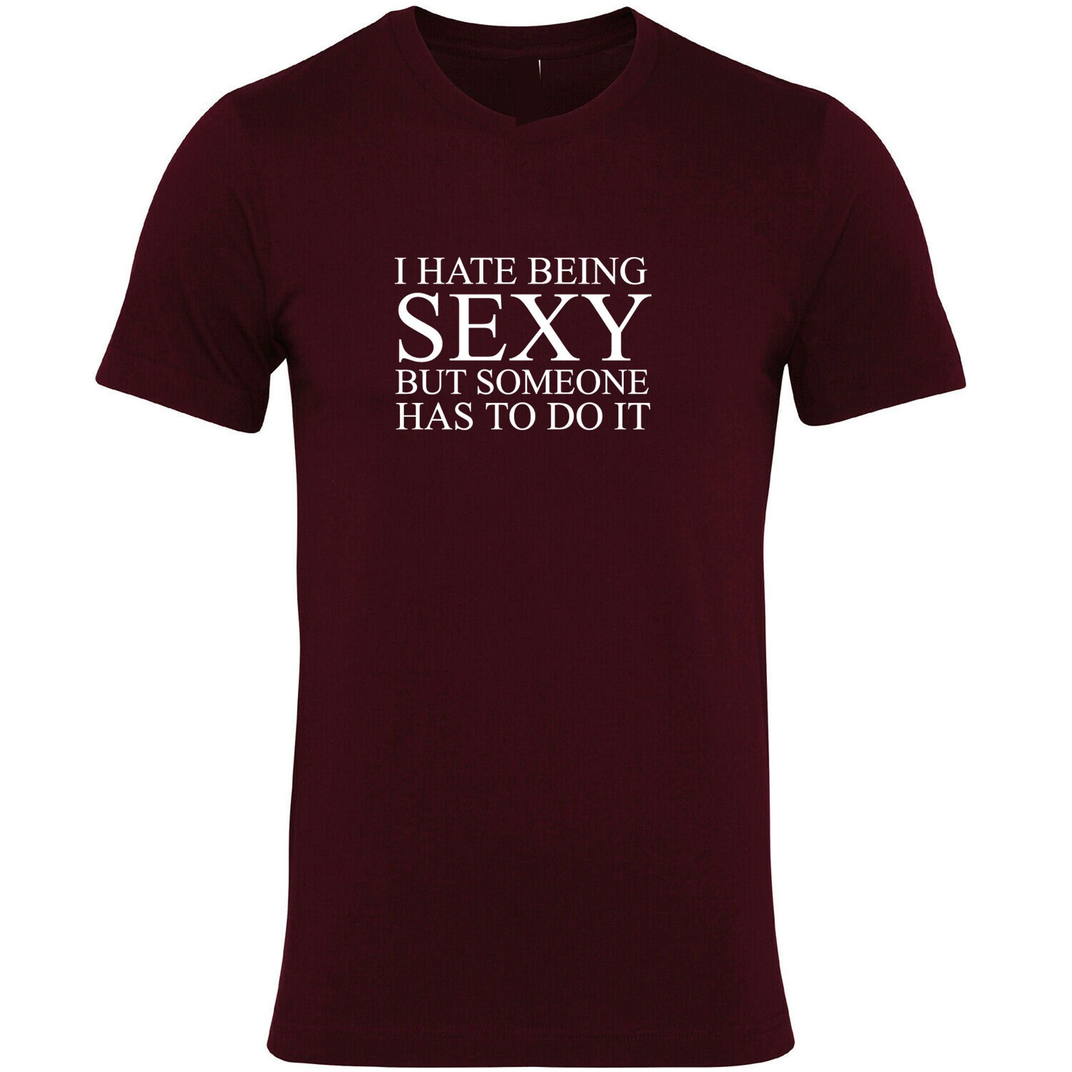 I hate being sexy but someone has to do it t shirt tee shirt t-shirt tshirt funny gift birthday trending unisex mens womens ladies joke